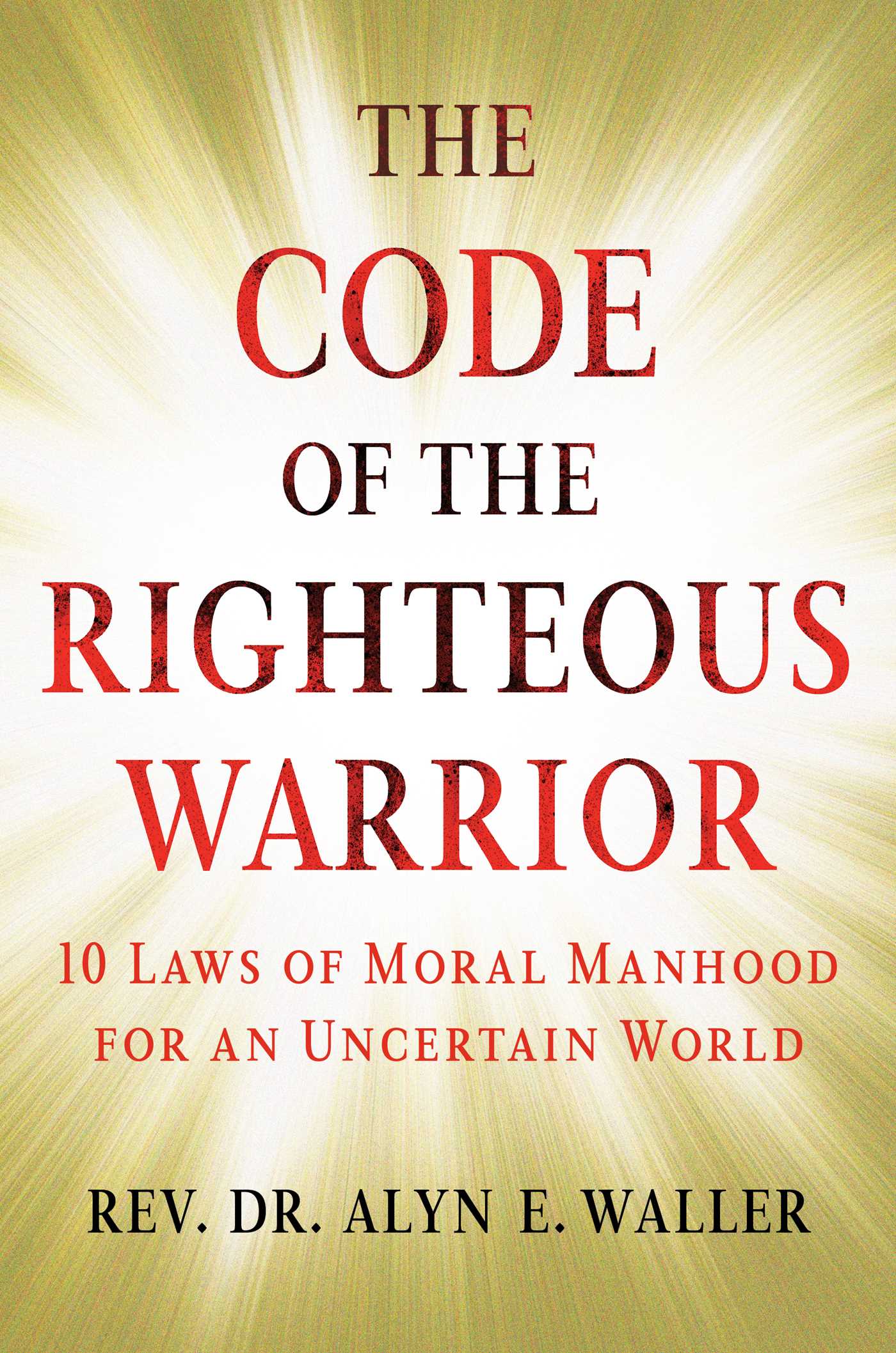 Code of the Righteous Warrior: 10 Laws of Moral Manhood for an Uncertain World