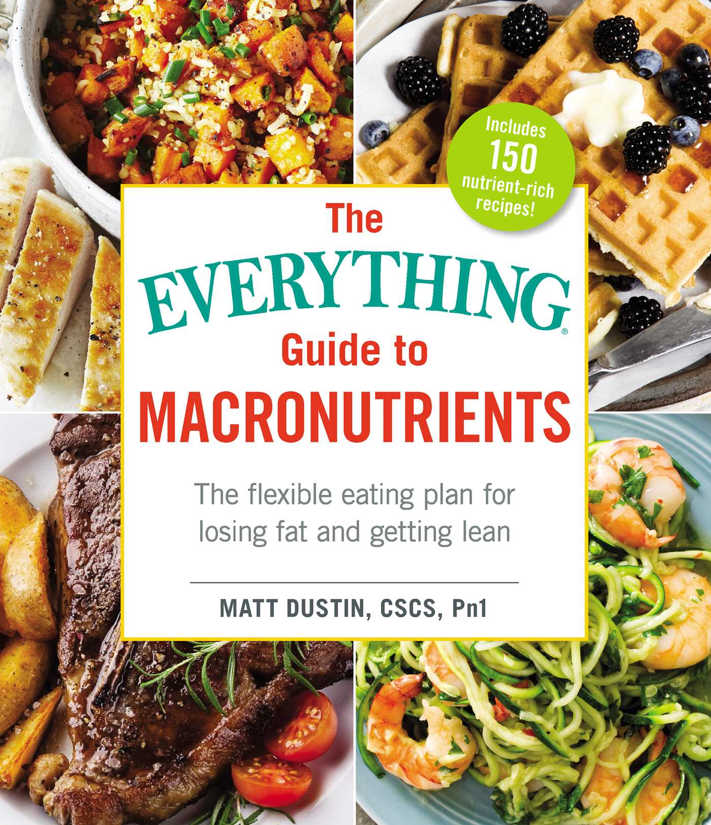 Everything Guide to Macronutrients: The Flexible Eating Plan for Losing Fat and Getting Lean