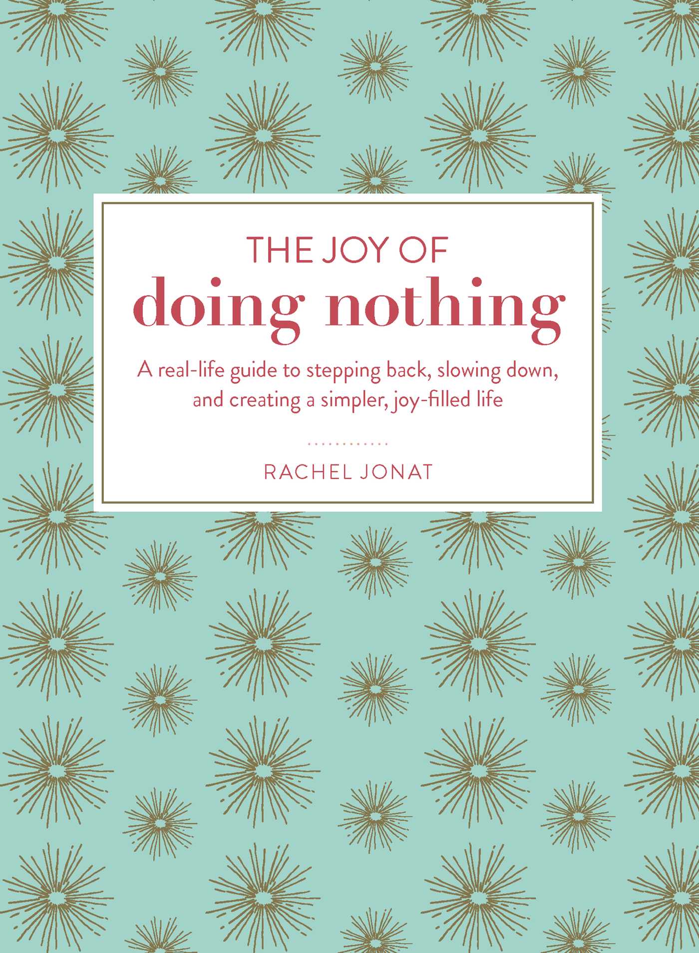 Joy of Doing Nothing: A Real-Life Guide to Stepping Back, Slowing Down, and Creating a Simpler, Joy-Filled Life