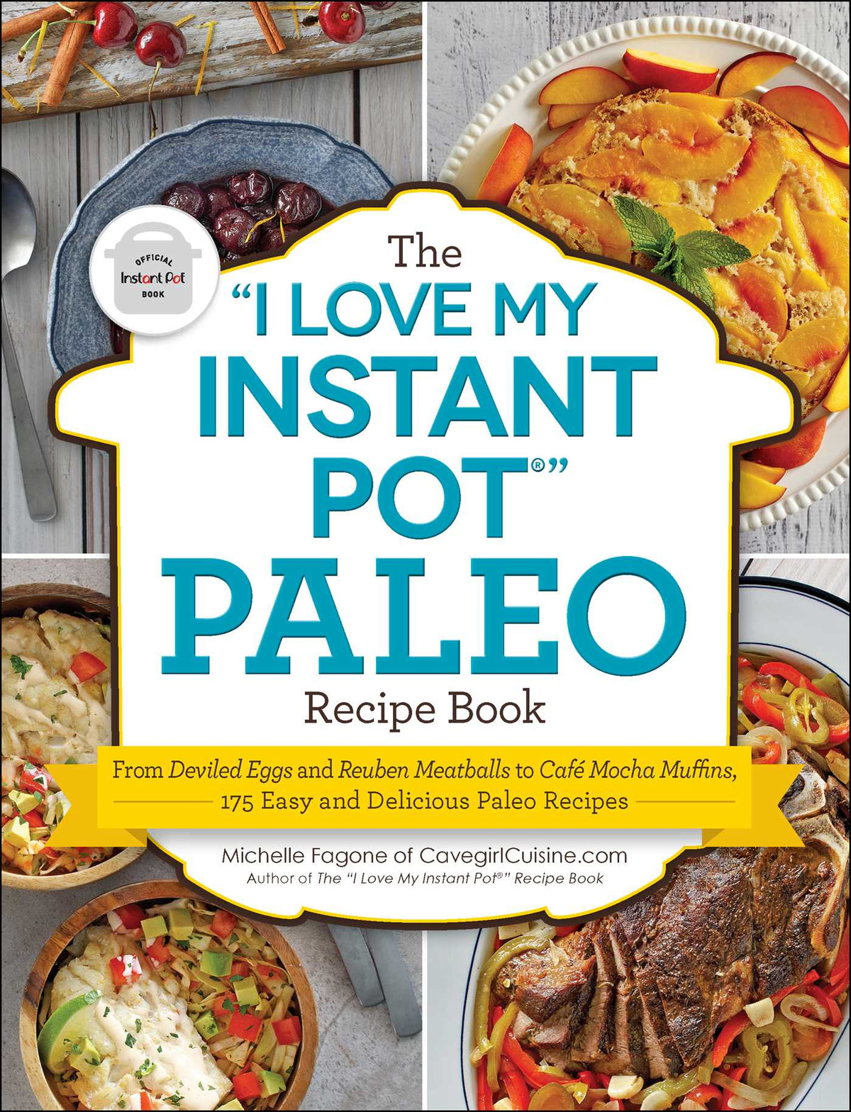 "I Love My Instant Pot®" Paleo Recipe Book: From Deviled Eggs and Reuben Meatballs to Café Mocha Muffins, 175 Easy and Delicious Paleo Recipes