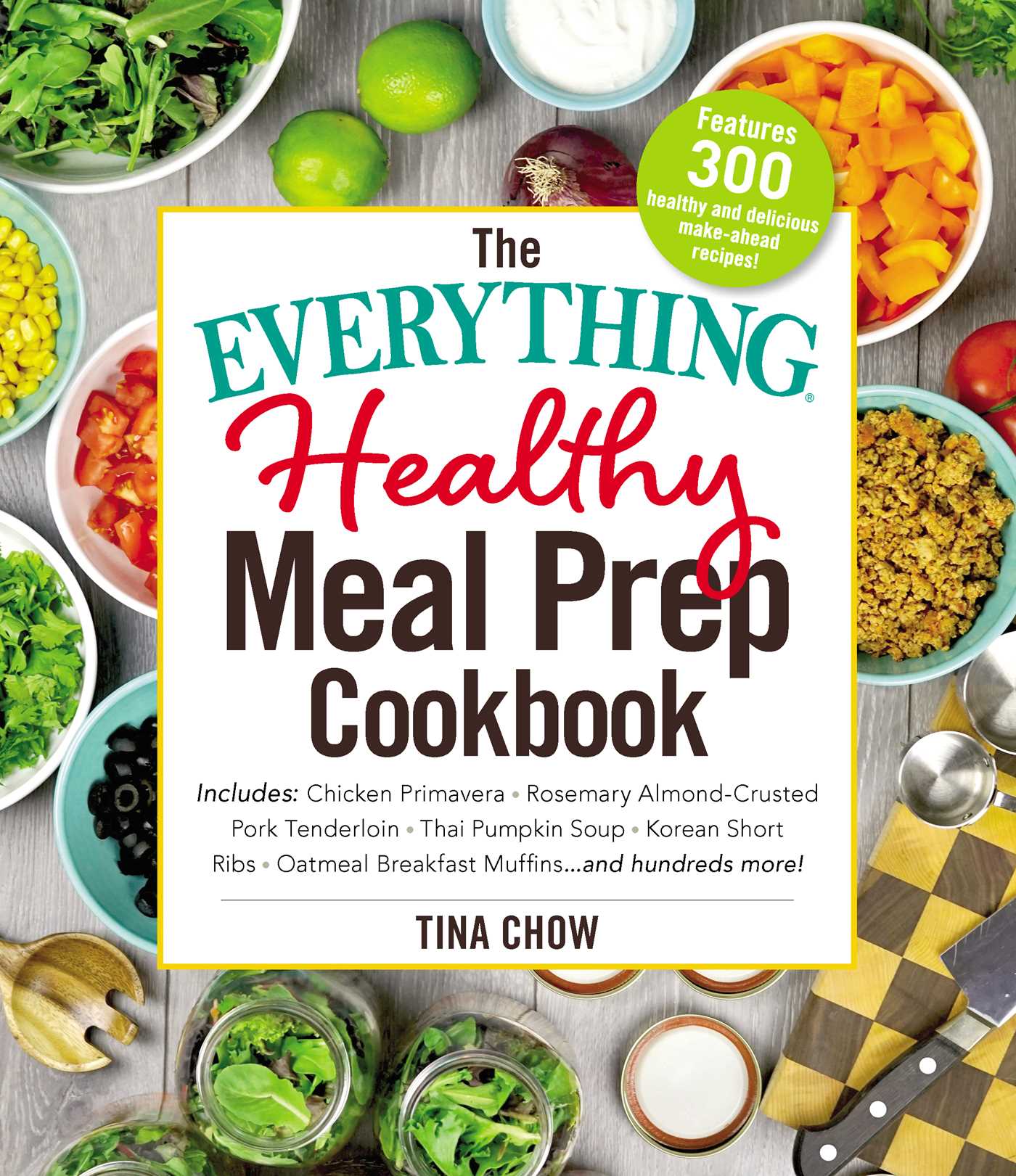Everything Healthy Meal Prep Cookbook: Includes: Chicken Primavera * Rosemary Almond-Crusted Pork Tenderloin * Thai Pumpkin Soup * Korean Short Ribs * Oatmeal Breakfast Muffins ... and hundreds more!