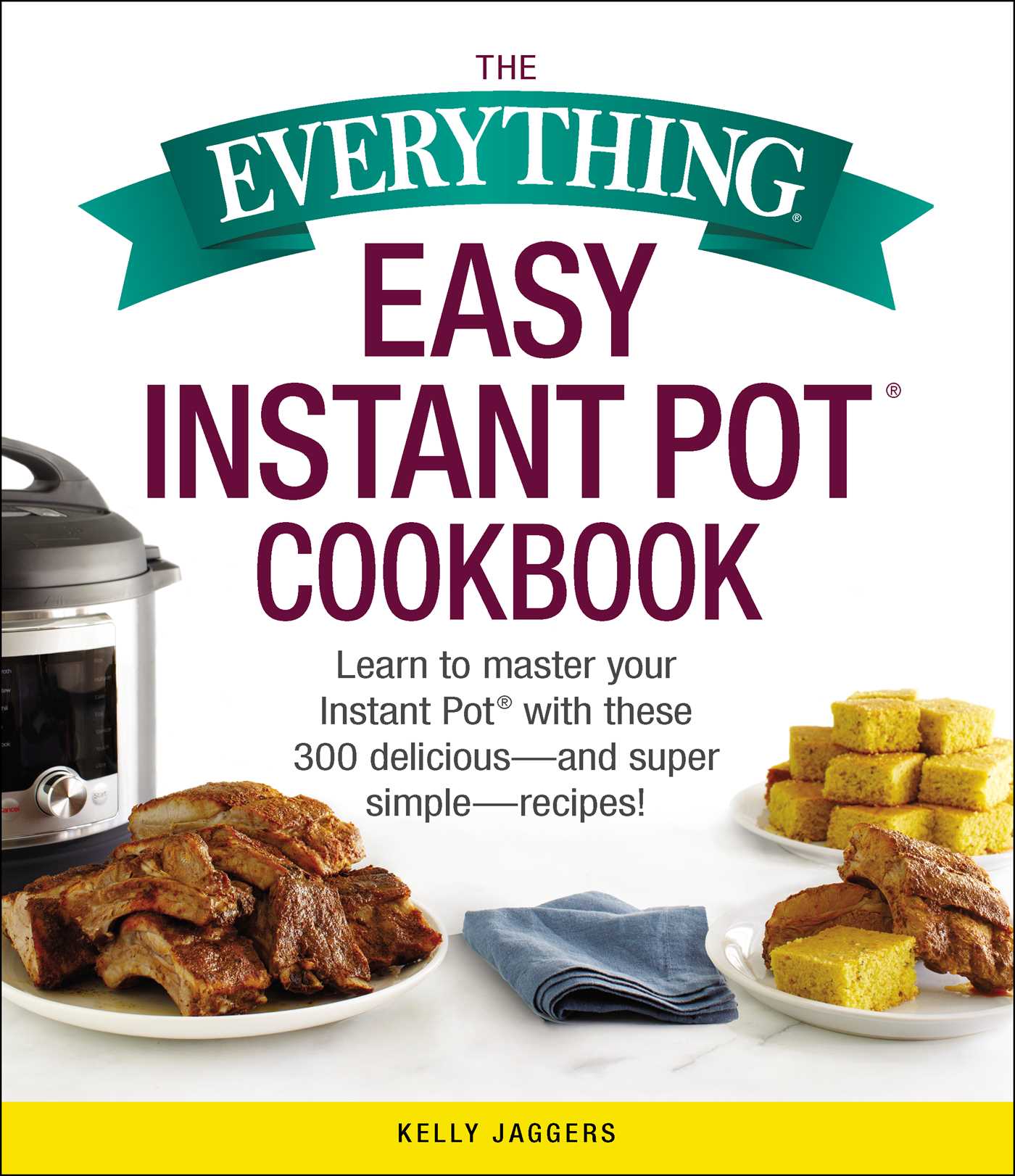 Everything Easy Instant Pot® Cookbook: Learn to Master Your Instant Pot® with These 300 Delicious--and Super Simple--Recipes!