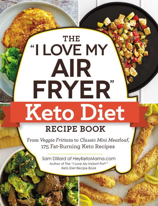 "I Love My Air Fryer" Keto Diet Recipe Book: From Veggie Frittata to Classic Mini Meatloaf, 175 Fat-Burning Keto Recipes