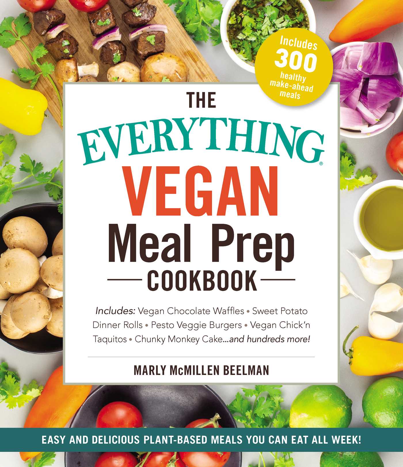 Everything Vegan Meal Prep Cookbook: Includes: * Vegan Chocolate Waffles * Sweet Potato Dinner Rolls * Pesto Veggie Burgers * Vegan Chick'n Taquitos* Chunky Monkey Cake ... and hundreds more!