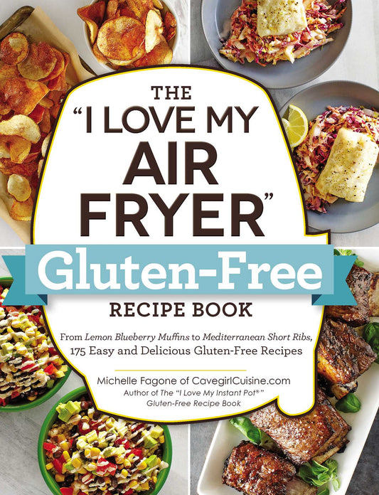 "I Love My Air Fryer" Gluten-Free Recipe Book: From Lemon Blueberry Muffins to Mediterranean Short Ribs, 175 Easy and Delicious Gluten-Free Recipes