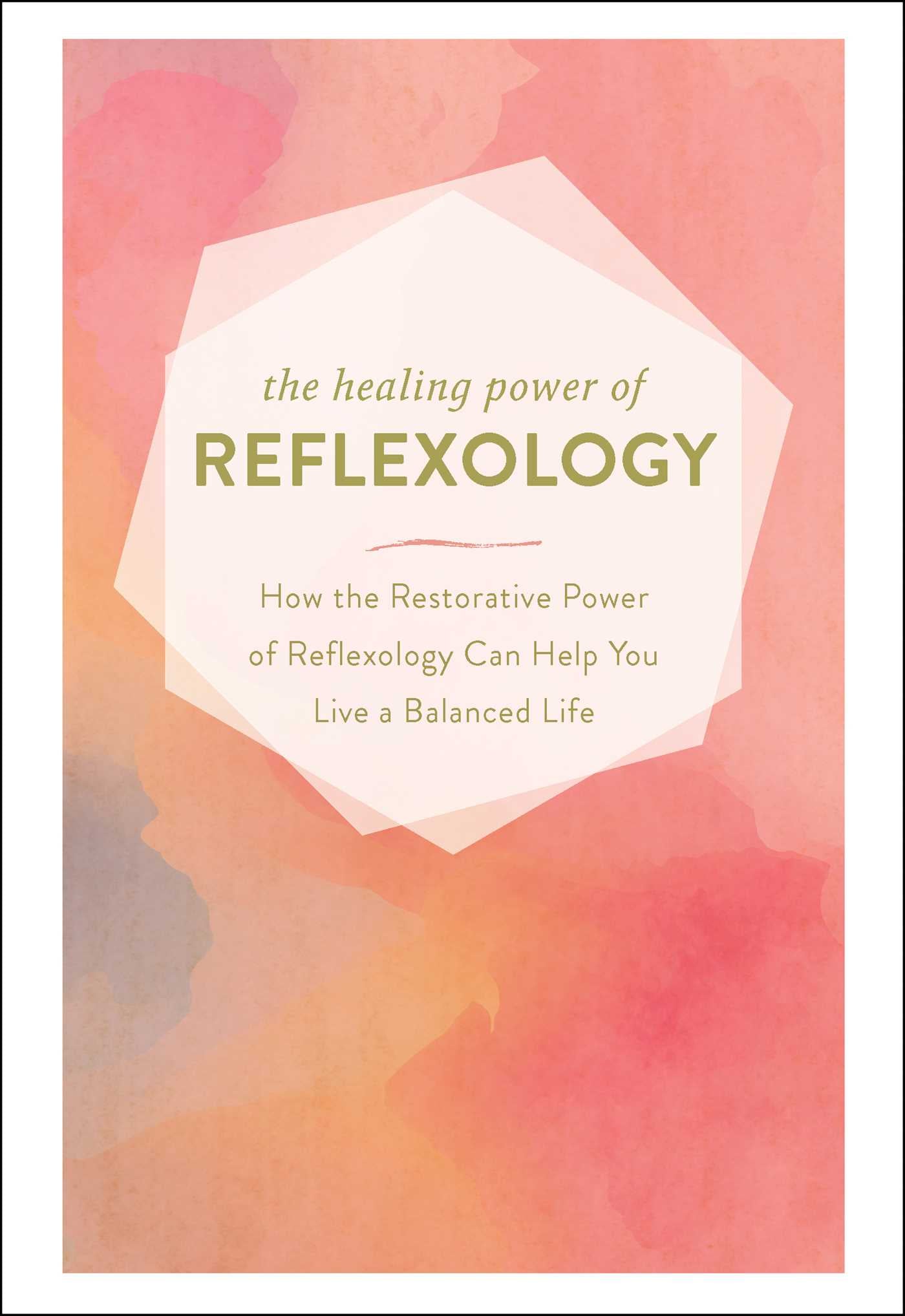 Healing Power of Reflexology: How the Restorative Power of Reflexology Can Help You Live a Balanced Life