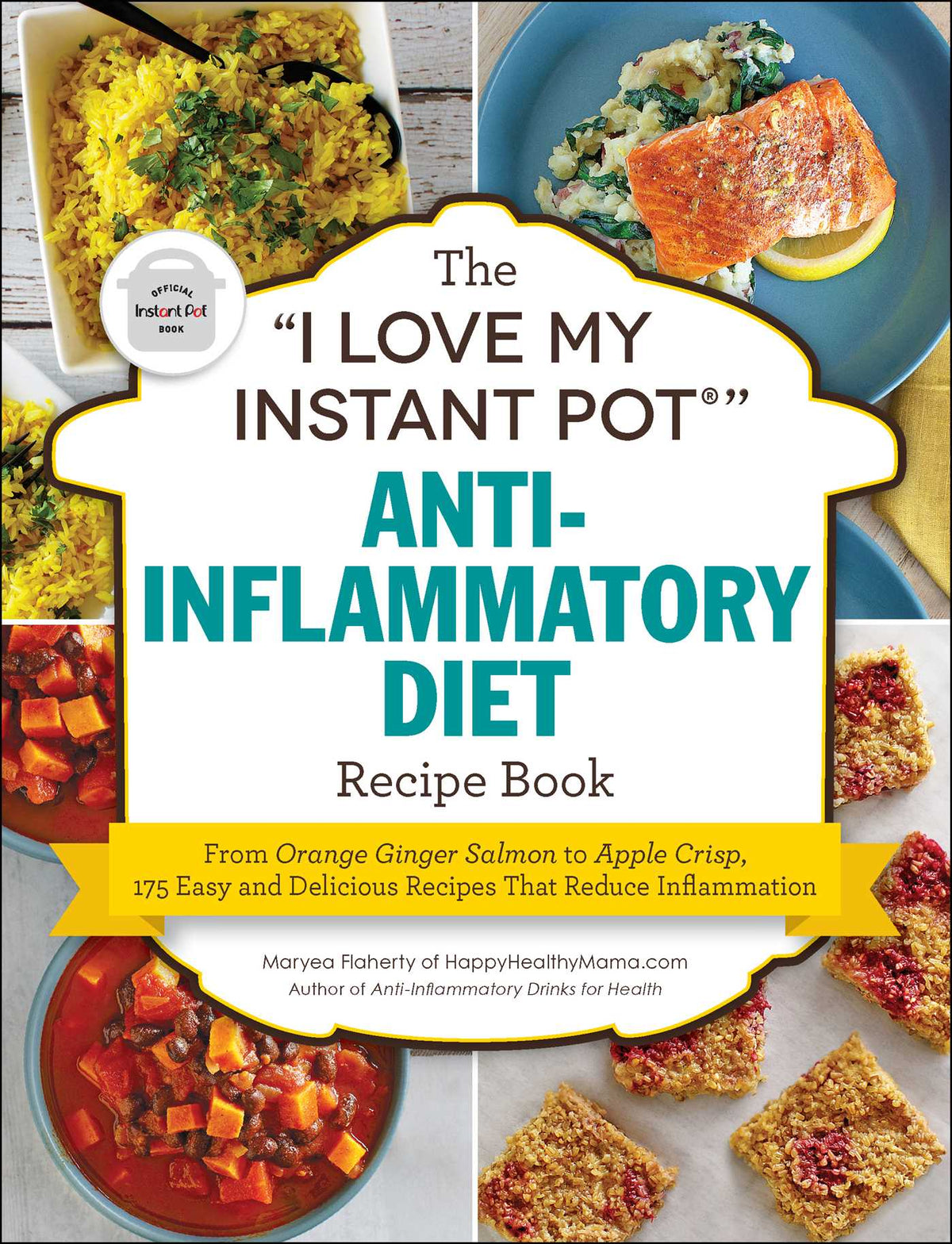 "I Love My Instant Pot®" Anti-Inflammatory Diet Recipe Book: From Orange Ginger Salmon to Apple Crisp, 175 Easy and Delicious Recipes That Reduce Inflammation