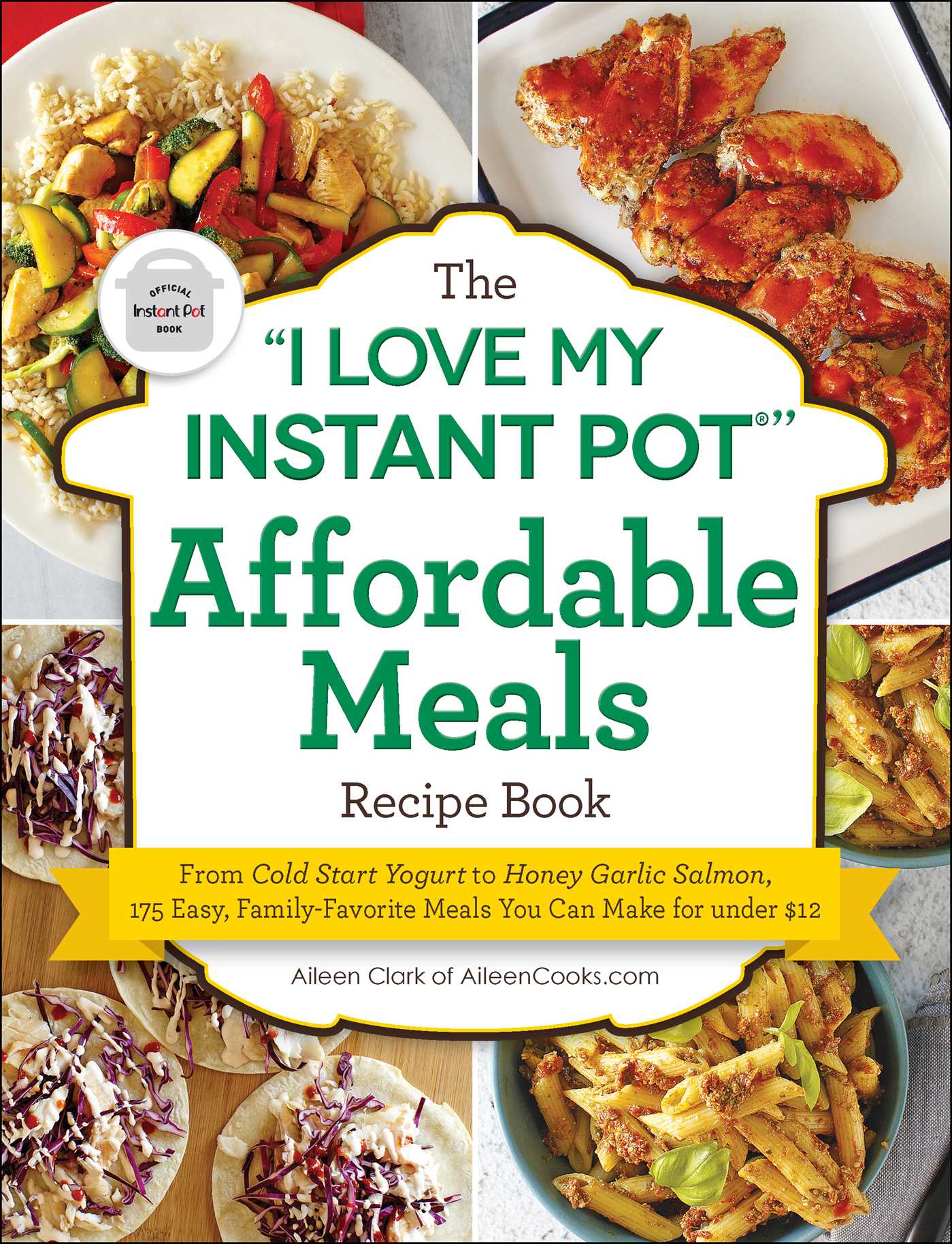 "I Love My Instant Pot®" Affordable Meals Recipe Book: From Cold Start Yogurt to Honey Garlic Salmon, 175 Easy, Family-Favorite Meals You Can Make for under $12