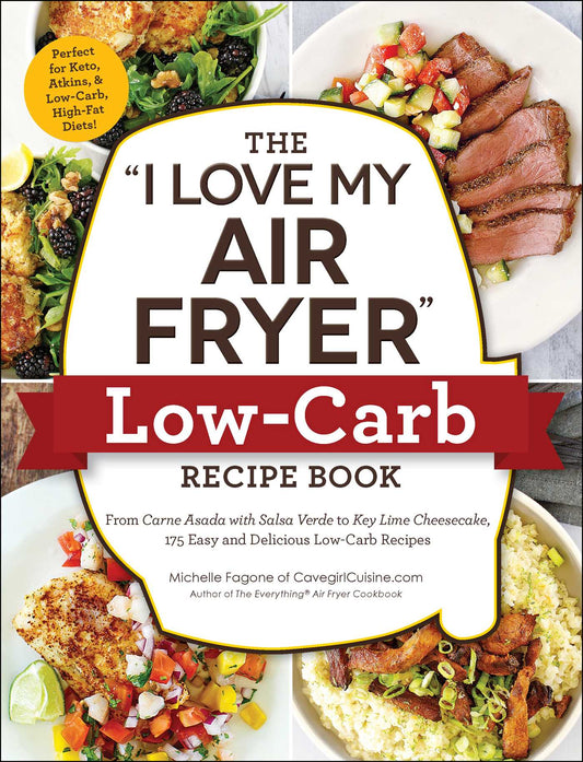 "I Love My Air Fryer" Low-Carb Recipe Book: From Carne Asada with Salsa Verde to Key Lime Cheesecake, 175 Easy and Delicious Low-Carb Recipes