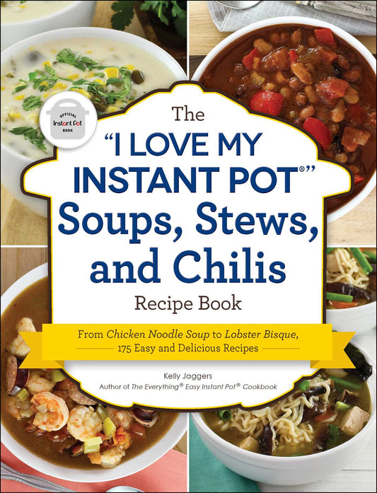 "I Love My Instant Pot®" Soups, Stews, and Chilis Recipe Book: From Chicken Noodle Soup to Lobster Bisque, 175 Easy and Delicious Recipes