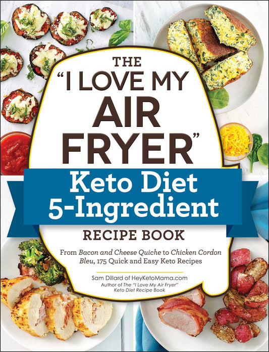 "I Love My Air Fryer" Keto Diet 5-Ingredient Recipe Book: From Bacon and Cheese Quiche to Chicken Cordon Bleu, 175 Quick and Easy Keto Recipes