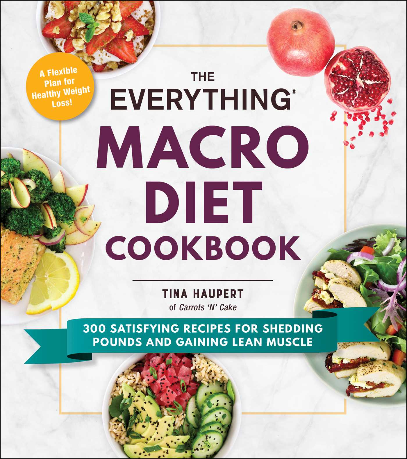 Everything Macro Diet Cookbook: 300 Satisfying Recipes for Shedding Pounds and Gaining Lean Muscle