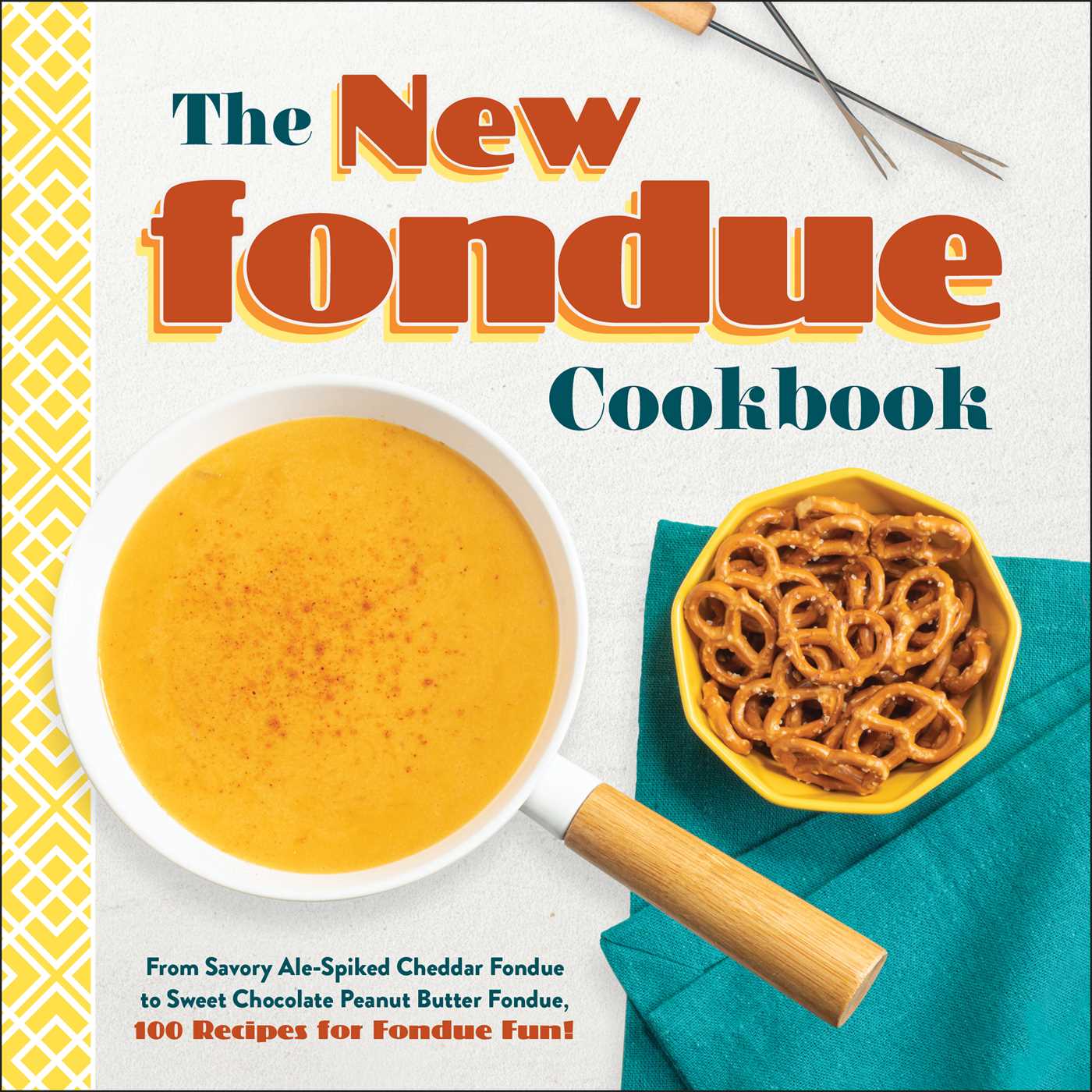 New Fondue Cookbook: From Savory Ale-Spiked Cheddar Fondue to Sweet Chocolate Peanut Butter Fondue, 100 Recipes for Fondue Fun!