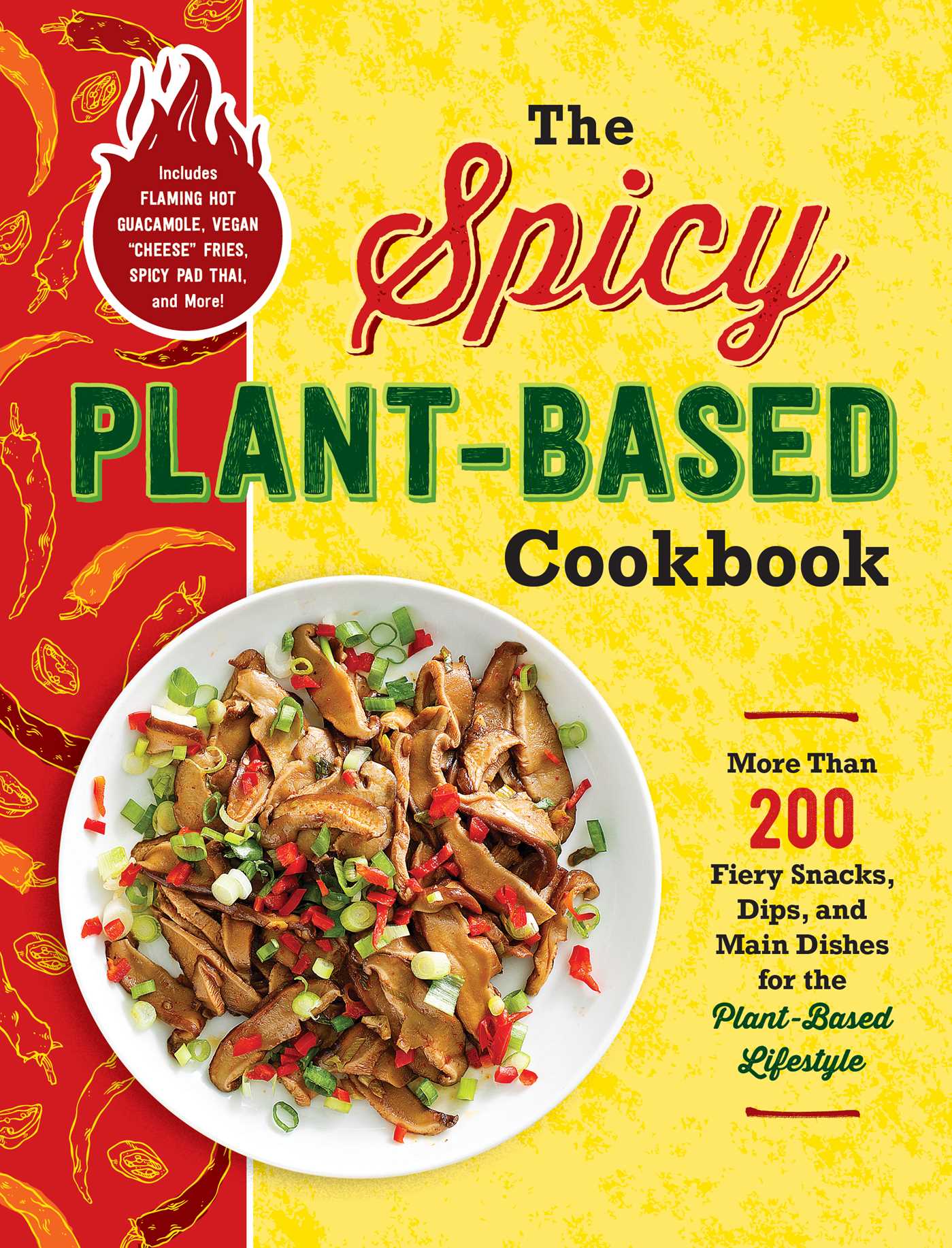 Spicy Plant-Based Cookbook: More Than 200 Fiery Snacks, Dips, and Main Dishes for the Plant-Based Lifestyle
