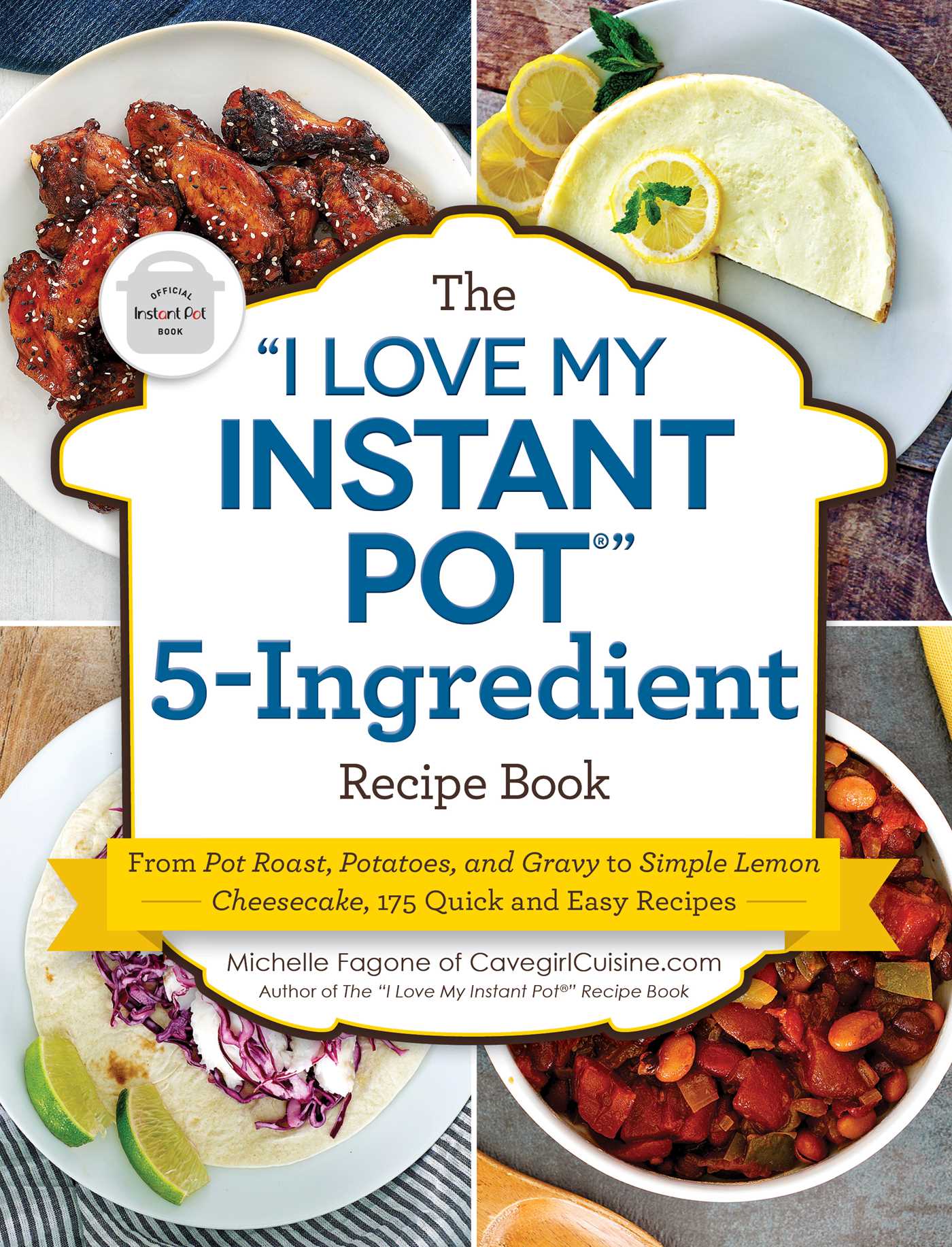 "I Love My Instant Pot®" 5-Ingredient Recipe Book: From Pot Roast, Potatoes, and Gravy to Simple Lemon Cheesecake, 175 Quick and Easy Recipes