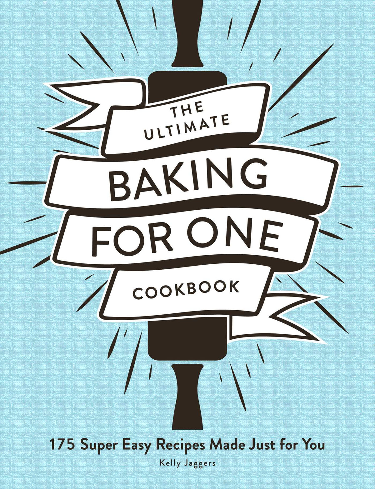 Ultimate Baking for One Cookbook: 175 Super Easy Recipes Made Just for You