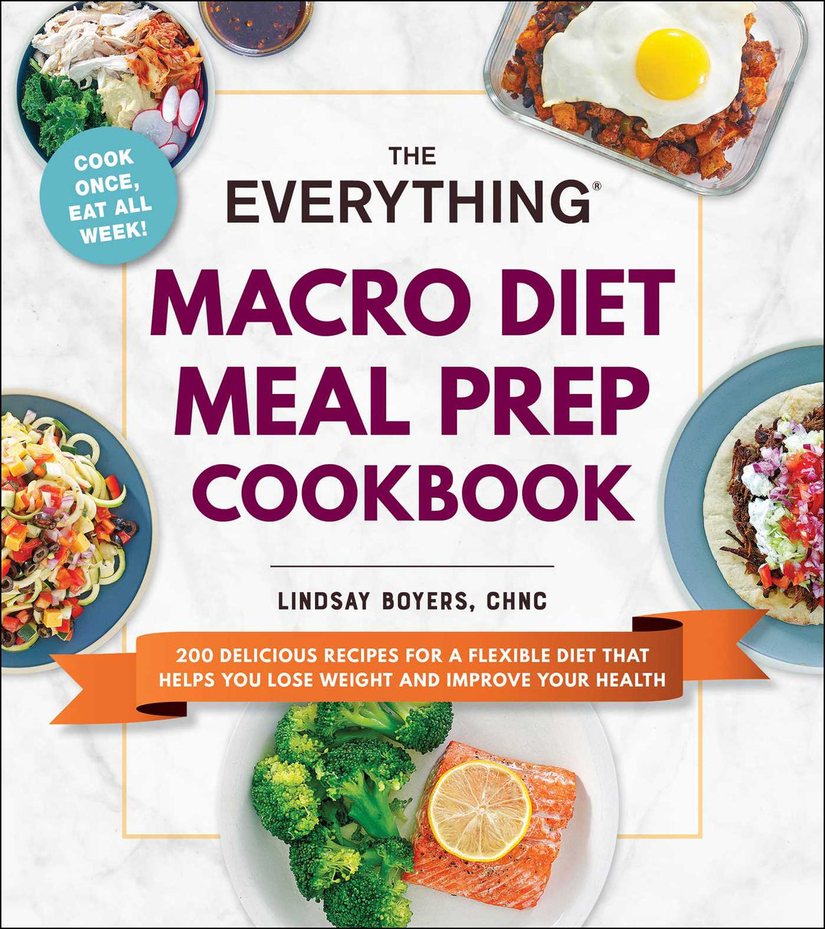 Everything Macro Diet Meal Prep Cookbook: 200 Delicious Recipes for a Flexible Diet That Helps You Lose Weight and Improve Your Health
