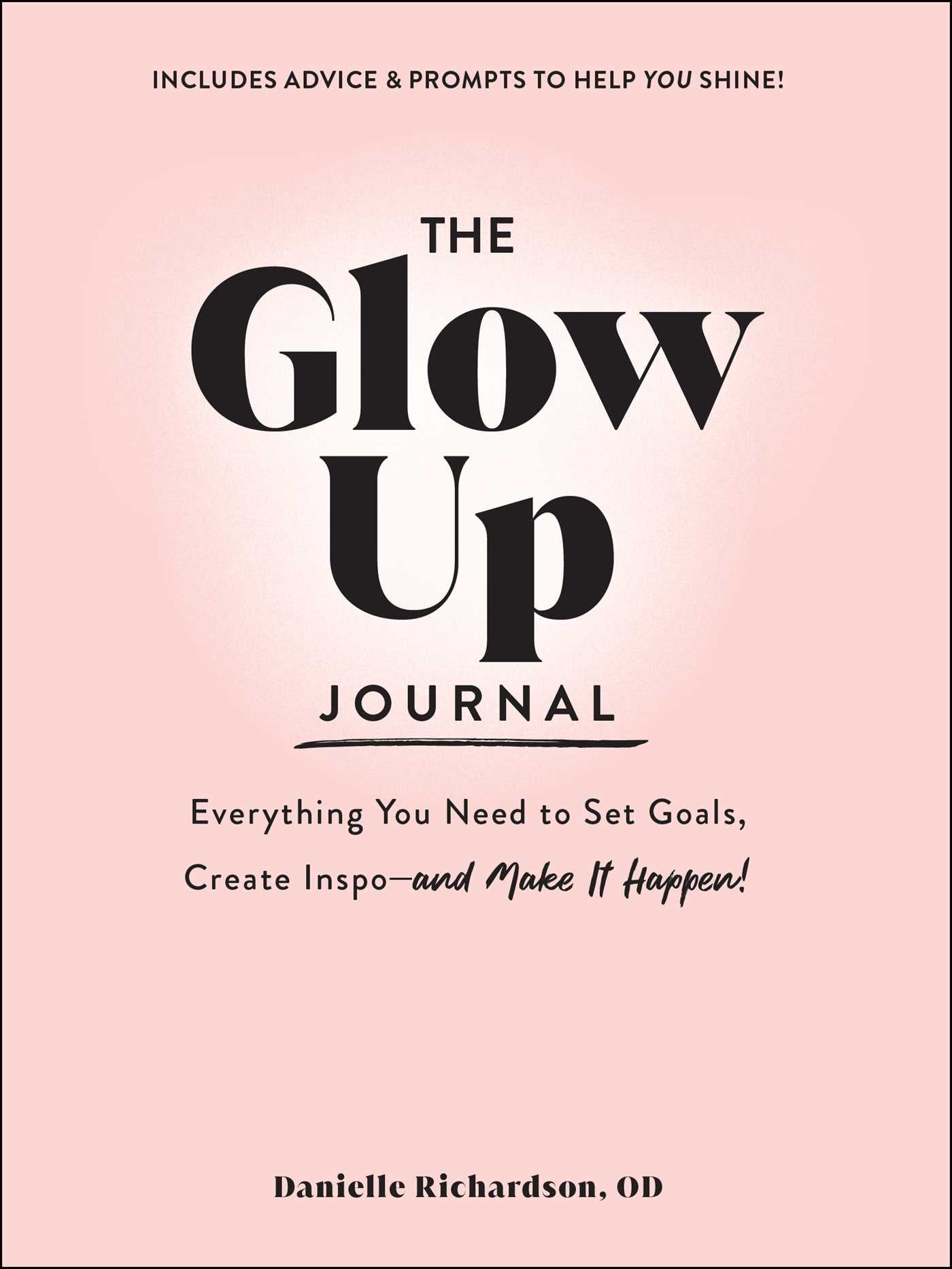 Glow Up Journal: Everything You Need to Set Goals, Create Inspo—and Make It Happen!