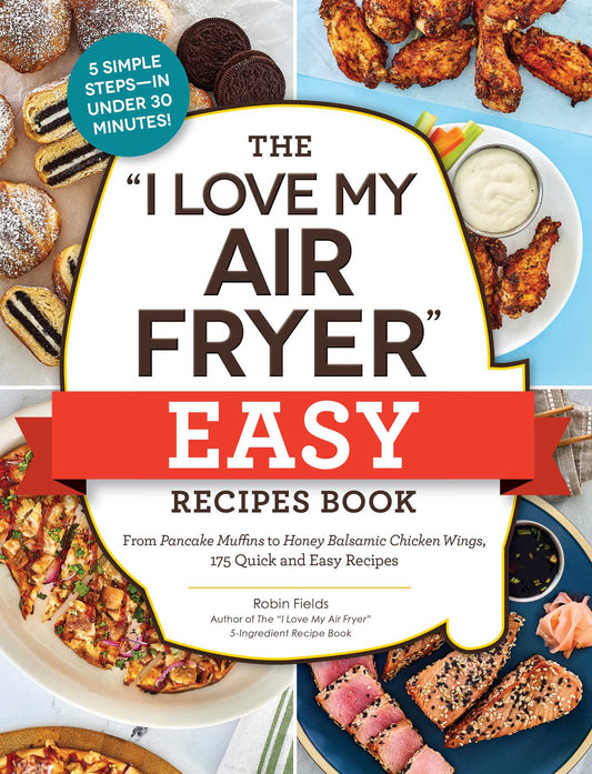 "I Love My Air Fryer" Easy Recipes Book: From Pancake Muffins to Honey Balsamic Chicken Wings, 175 Quick and Easy Recipes