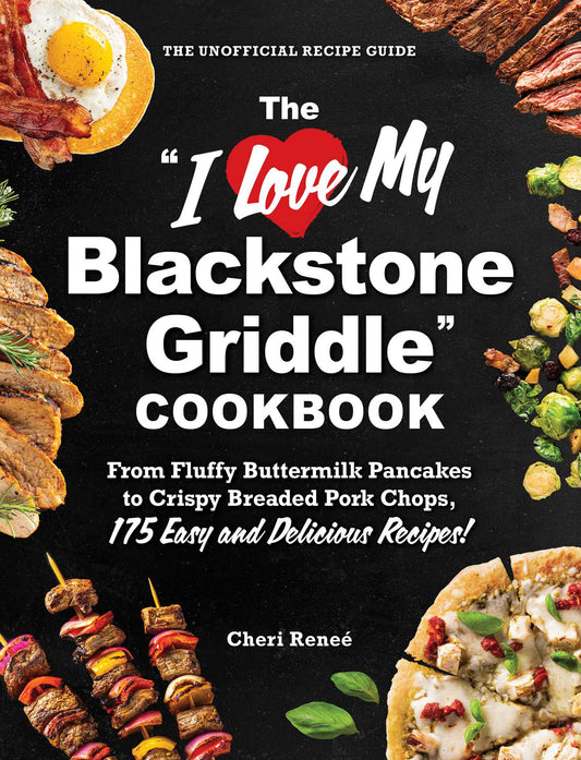 "I Love My Blackstone Griddle" Cookbook: From Fluffy Buttermilk Pancakes to Crispy Breaded Pork Chops, 175 Easy and Delicious Recipes!