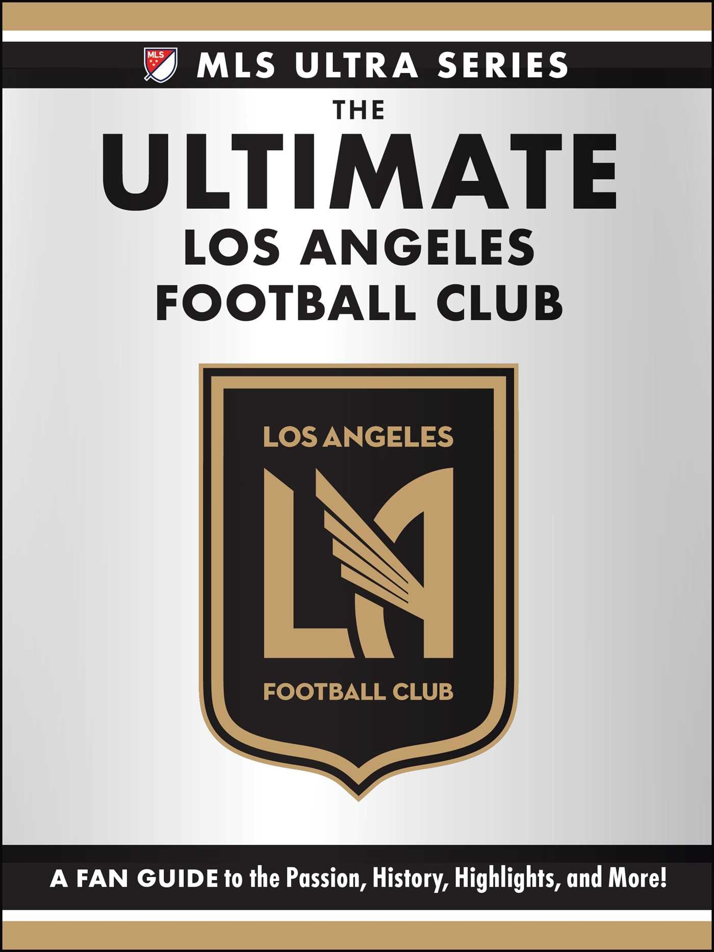 Ultimate Los Angeles Football Club: A Fan Guide to the Passion, History, Highlights, and More!