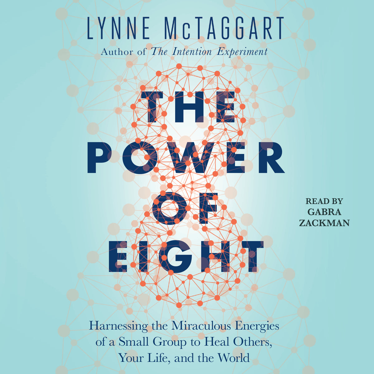 Power of Eight: Harnessing the Miraculous Energies of a Small Group to Heal Others, Your Life, and the World
