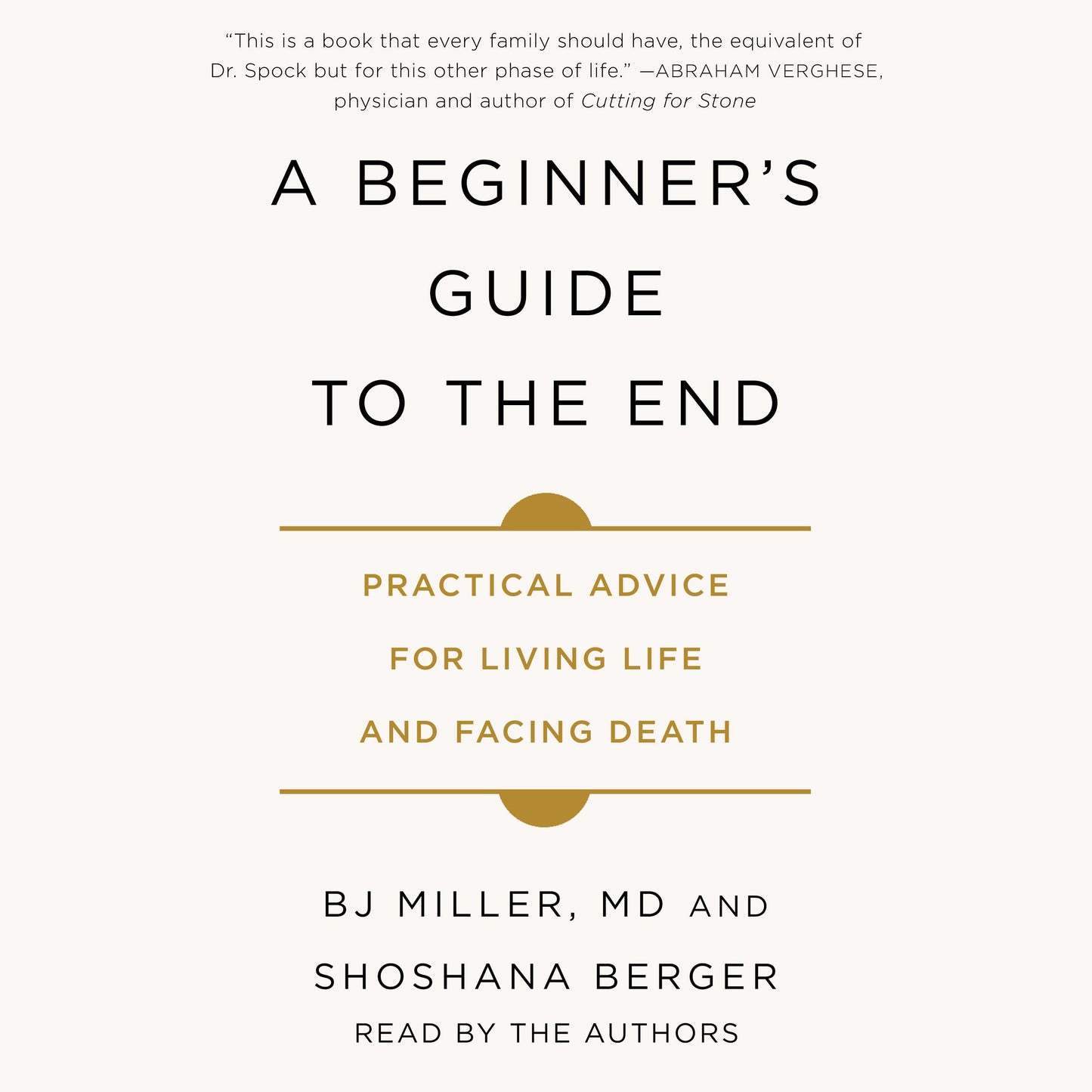 Beginner's Guide to the End: Practical Advice for Living Life and Facing Death