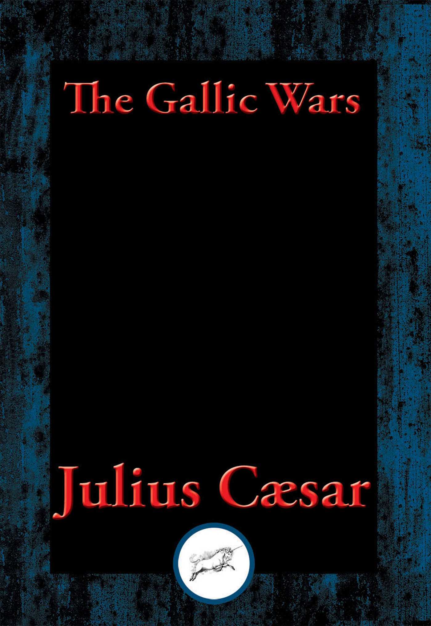 Gallic Wars: The Commentaries of C. Julius Cæsar on his War in Gaul