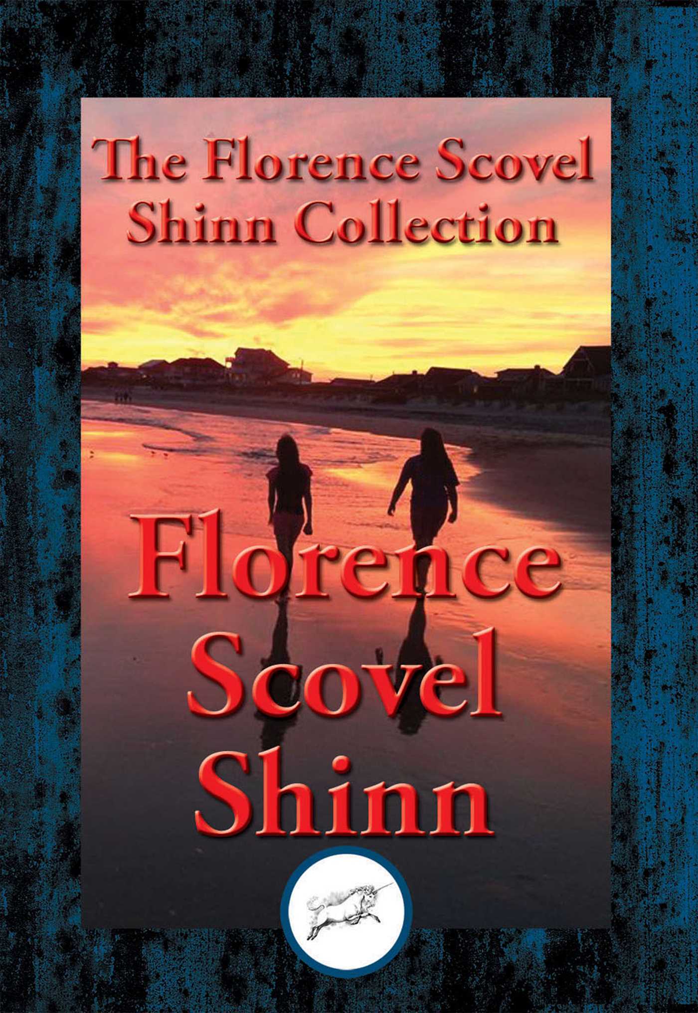 Collected Wisdom of Florence Scovel Shinn: The Game of Life and How to Play It, Your Word Is Your Wand, The Secret Door to Success, The Power of the Spoken Word