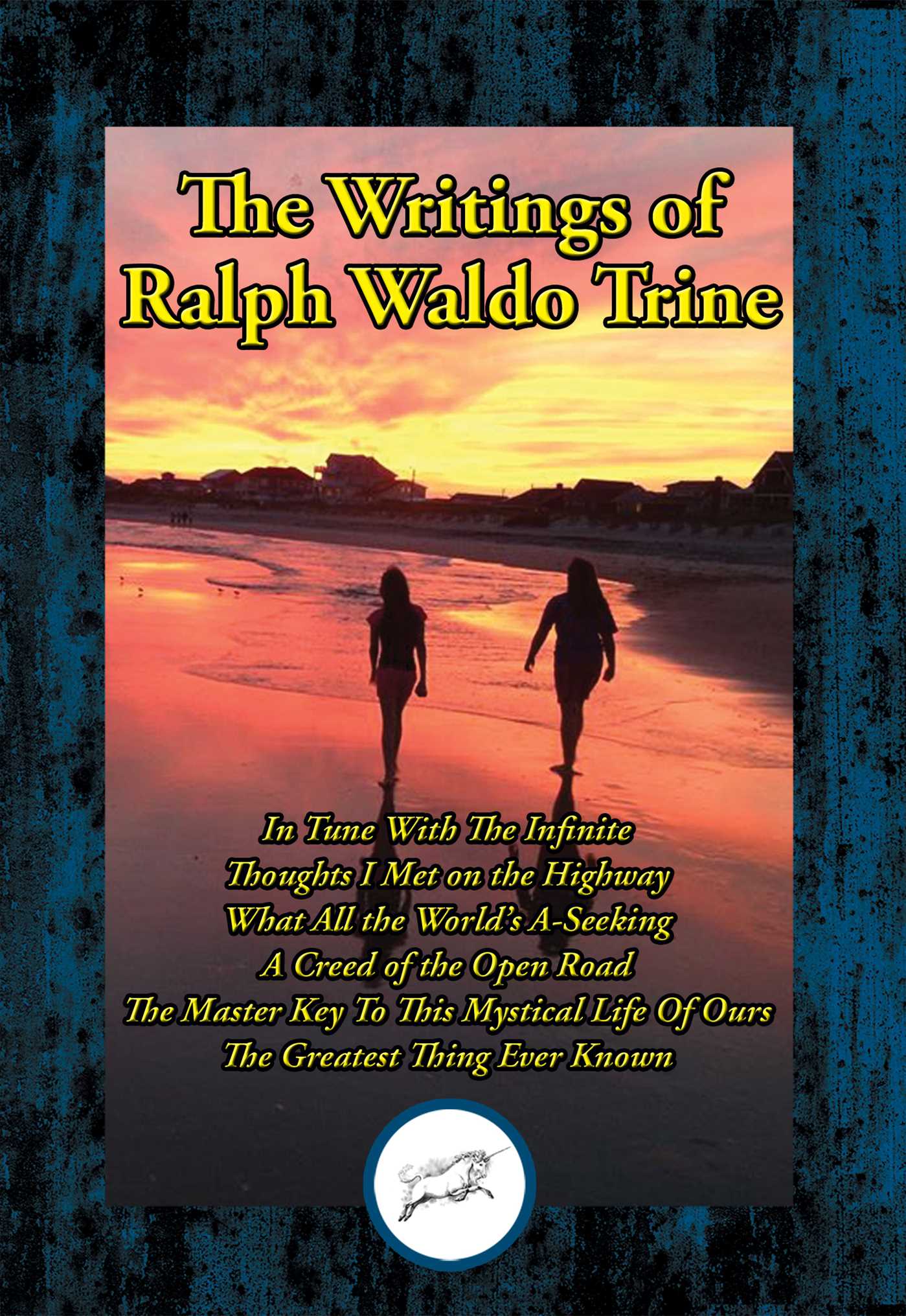 Writings of Ralph Waldo Trine: In Tune With The Infinite; Thoughts I Met on the Highway; What All the World's A-Seeking; A Creed of the Open Road; The Master Key To This Mystical Life Of Ours; The Greatest Thing Ever Known
