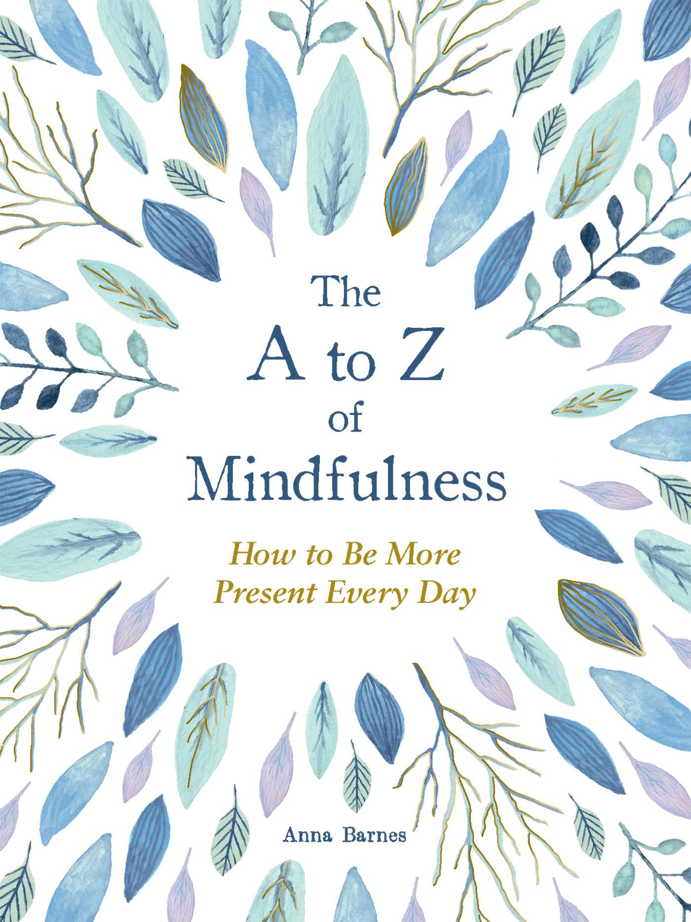 A to Z of Mindfulness: Simple Ways to Be More Present Every Day
