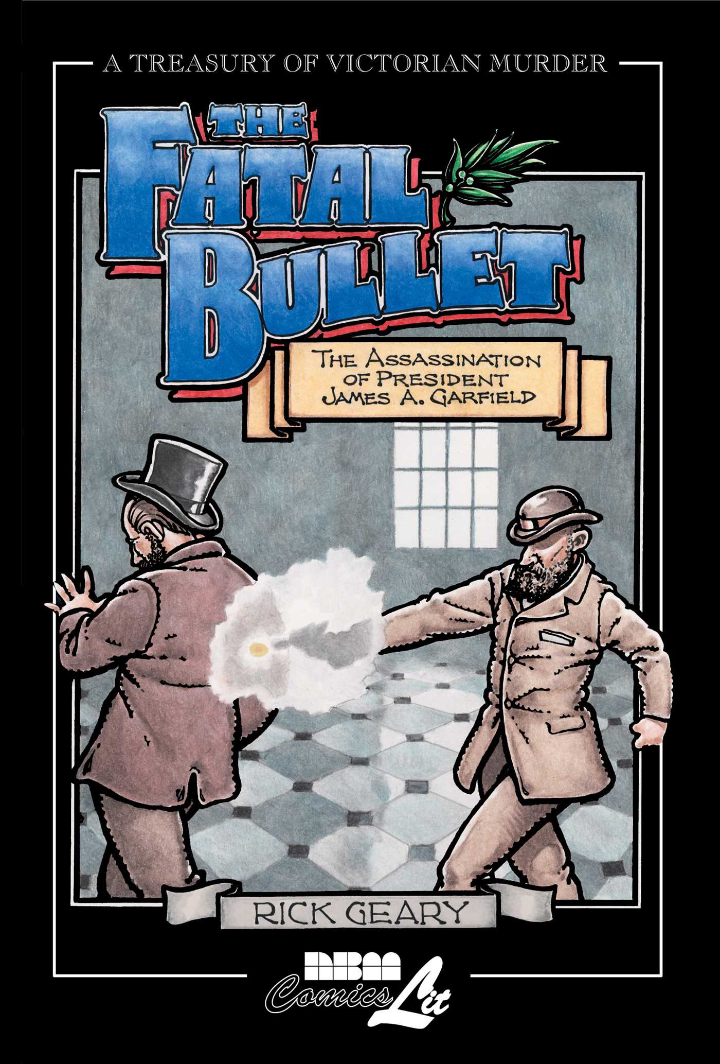 Fatal Bullet: The Assassination of President James A. Garfield