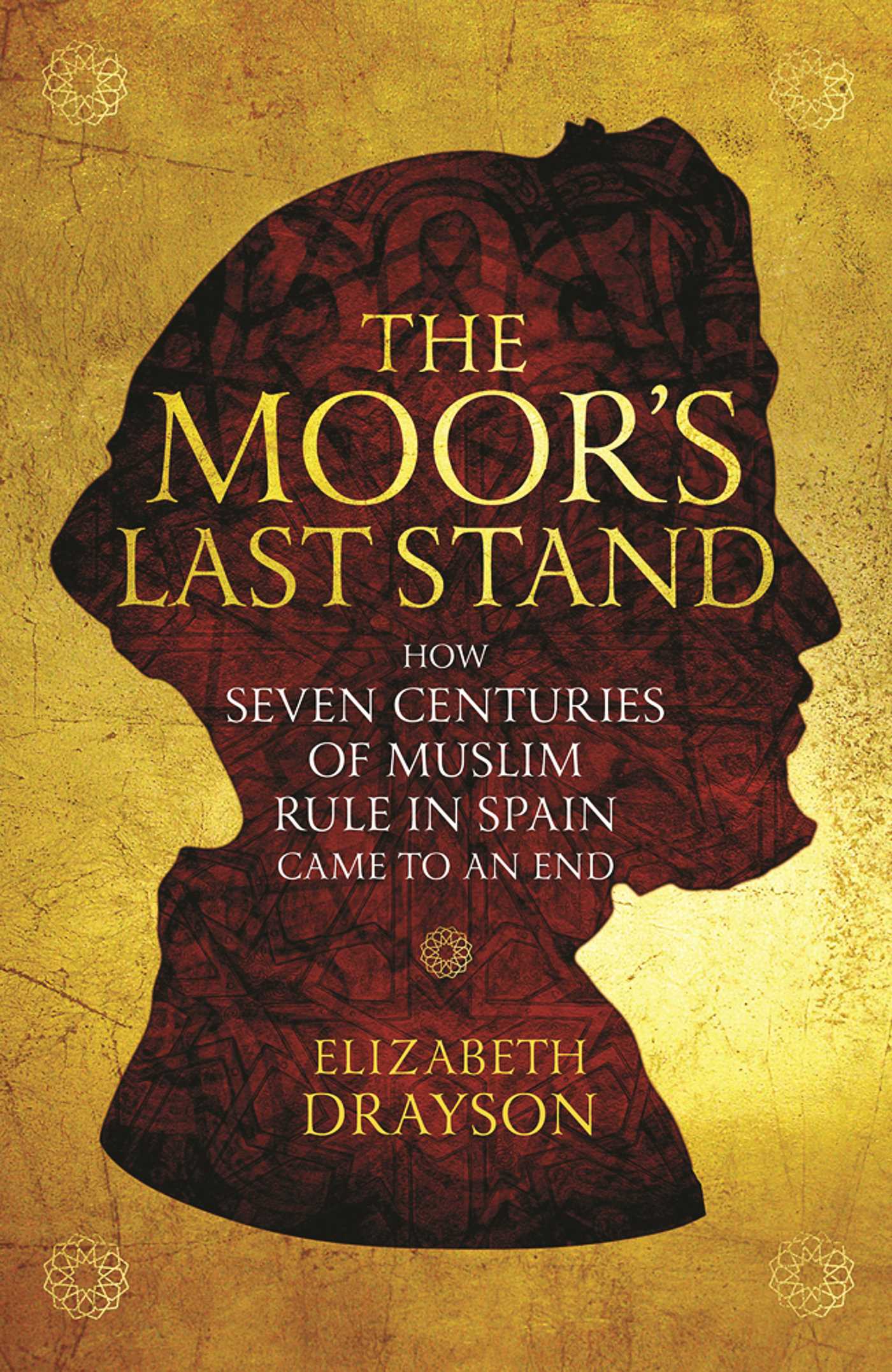 Moor's Last Stand: How Seven Centuries of Muslim Rule in Spain Came to an End