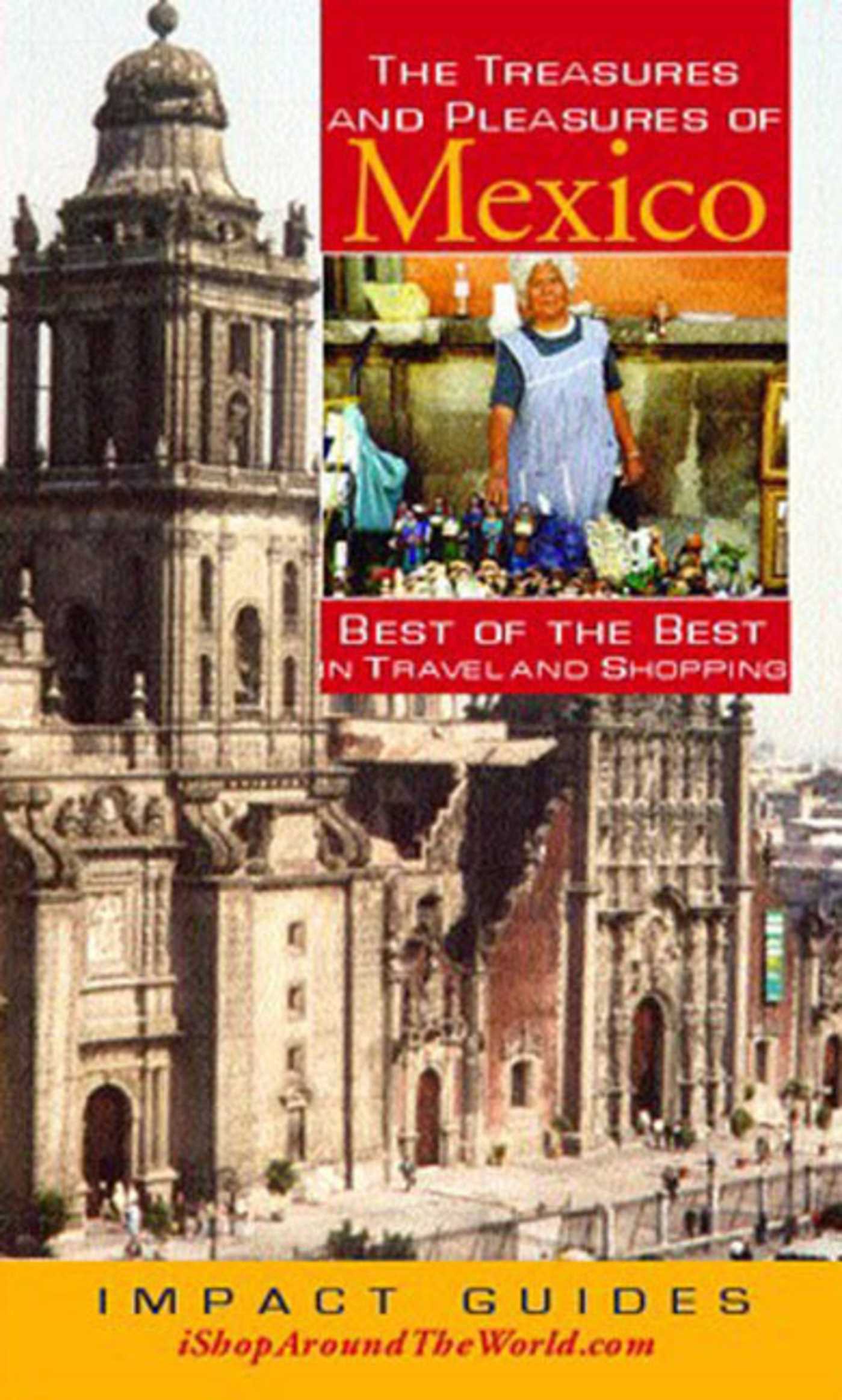 Treasures And Pleasures of Mexico: Best of the Best in Travel and Shopping