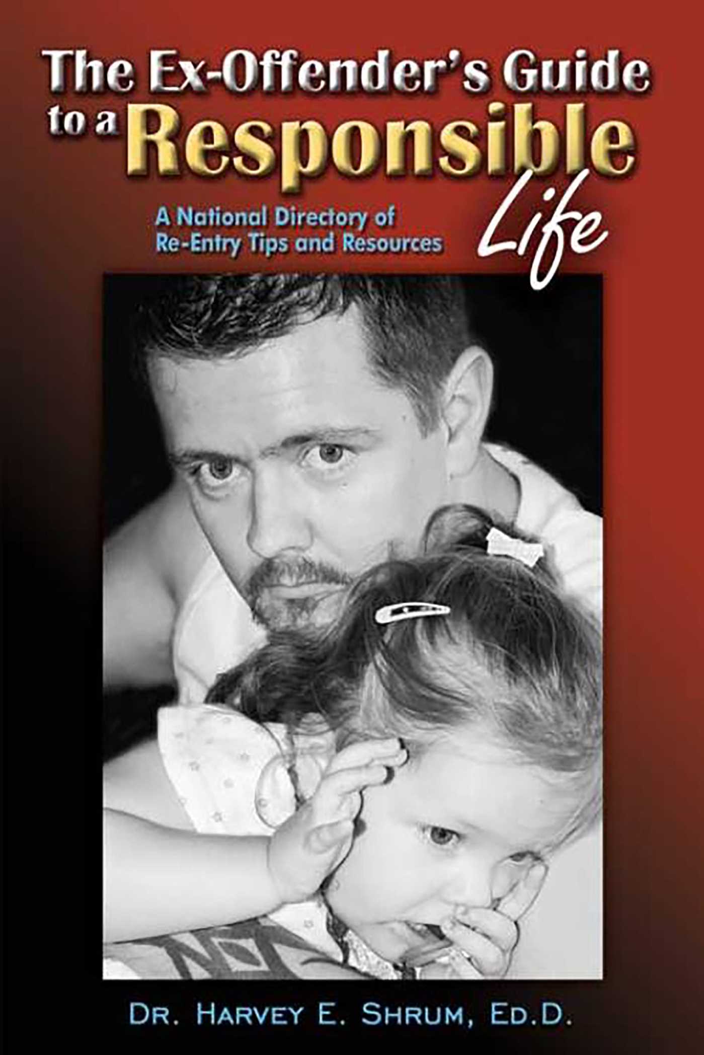 Ex-Offender's Guide to a Responsible Life: A National Directory of Re-Entry Tips and Resources