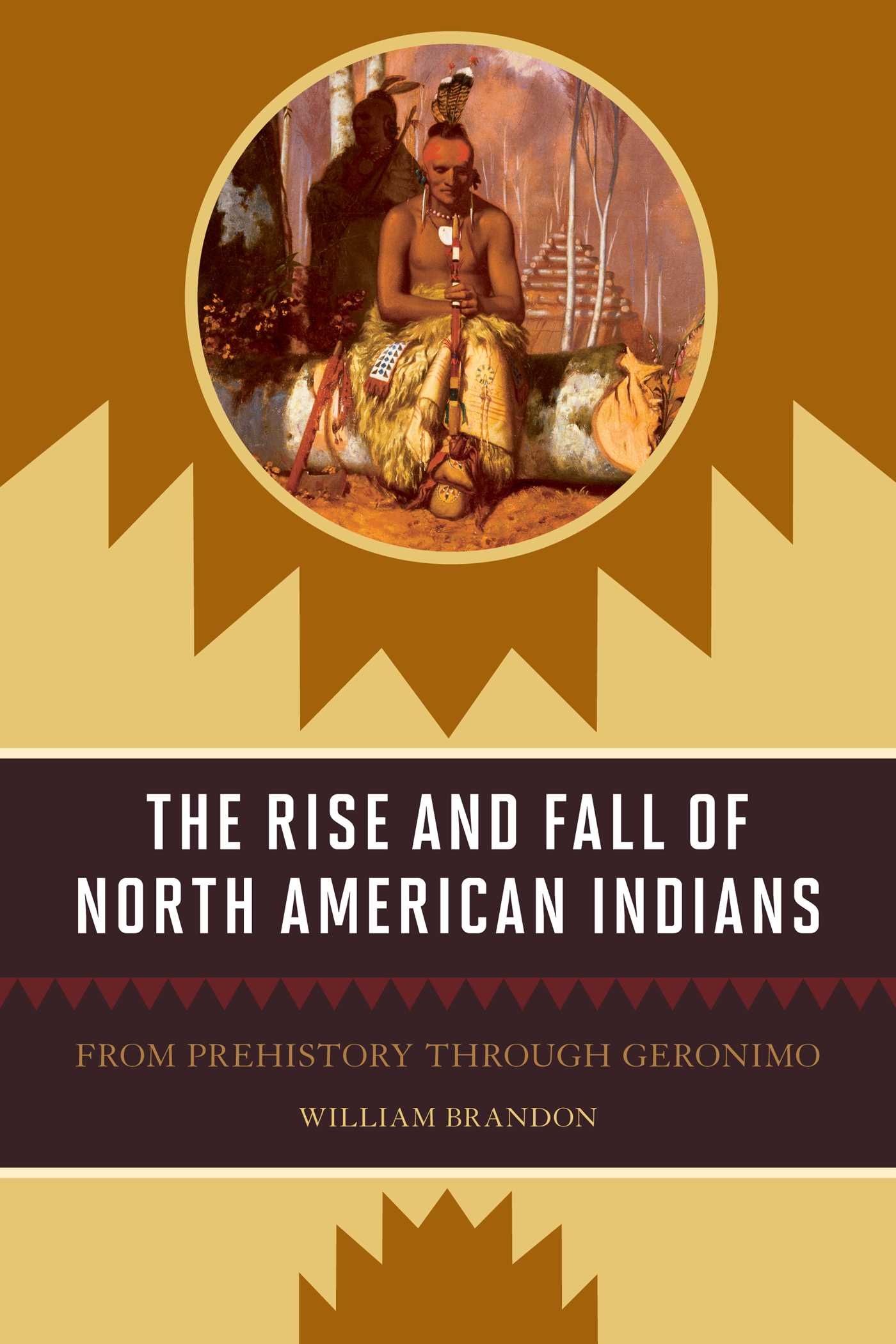 Rise and Fall of North American Indians: From Prehistory through Geronimo