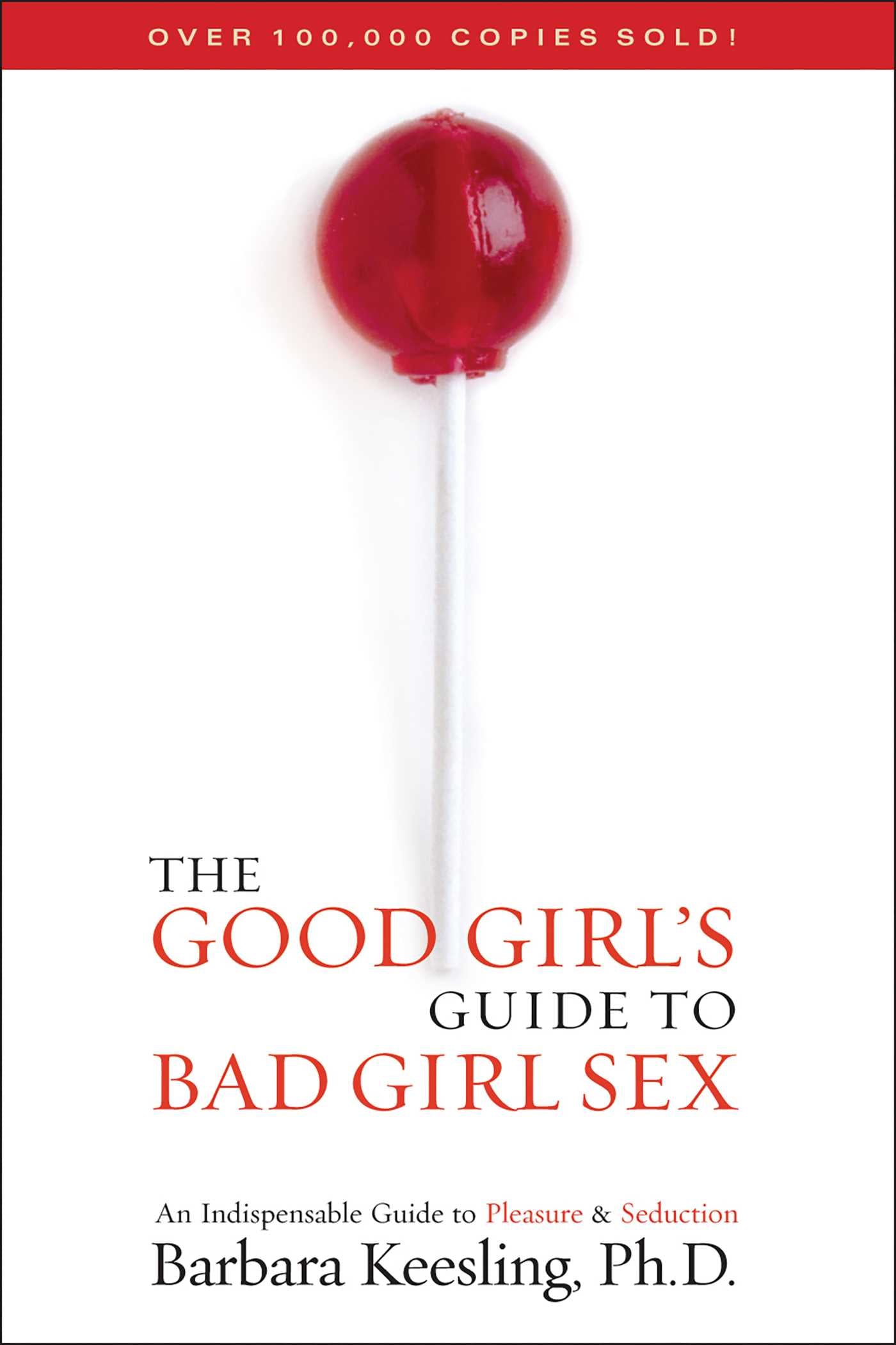 Good Girl's Guide to Bad Girl Sex: An Indispensable Guide to Pleasure & Seduction