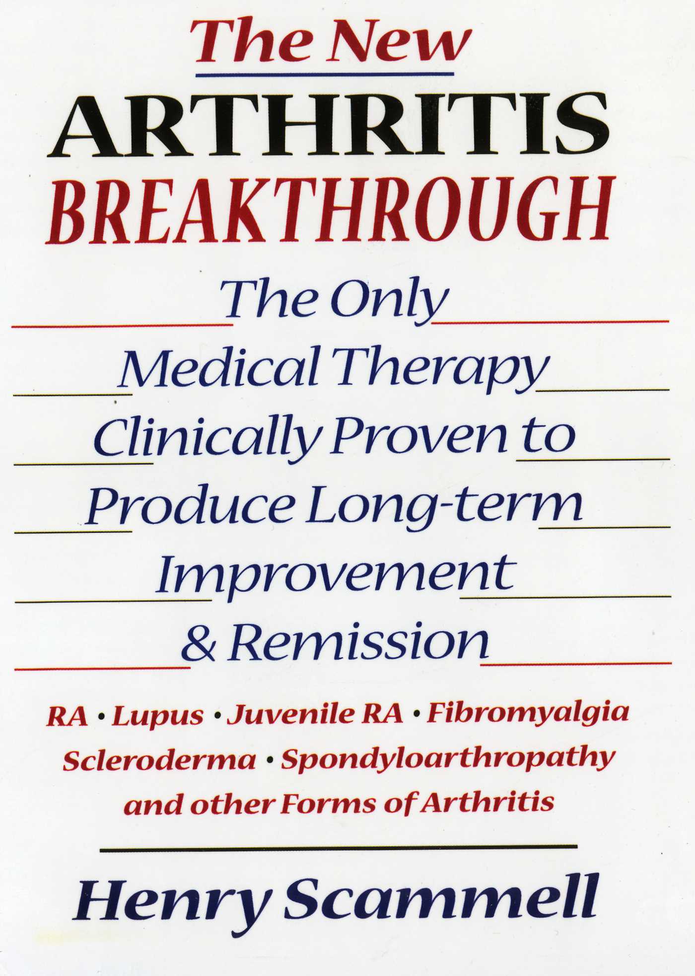 New Arthritis Breakthrough: The Only Medical Therapy Clinically Proven to Produce Long-term Improvement and Remission of RA, Lupus, Juvenile RS, Fibromyalgia, Scleroderma, Spondyloarthropathy, & Other Inflammatory Forms of Arthritis