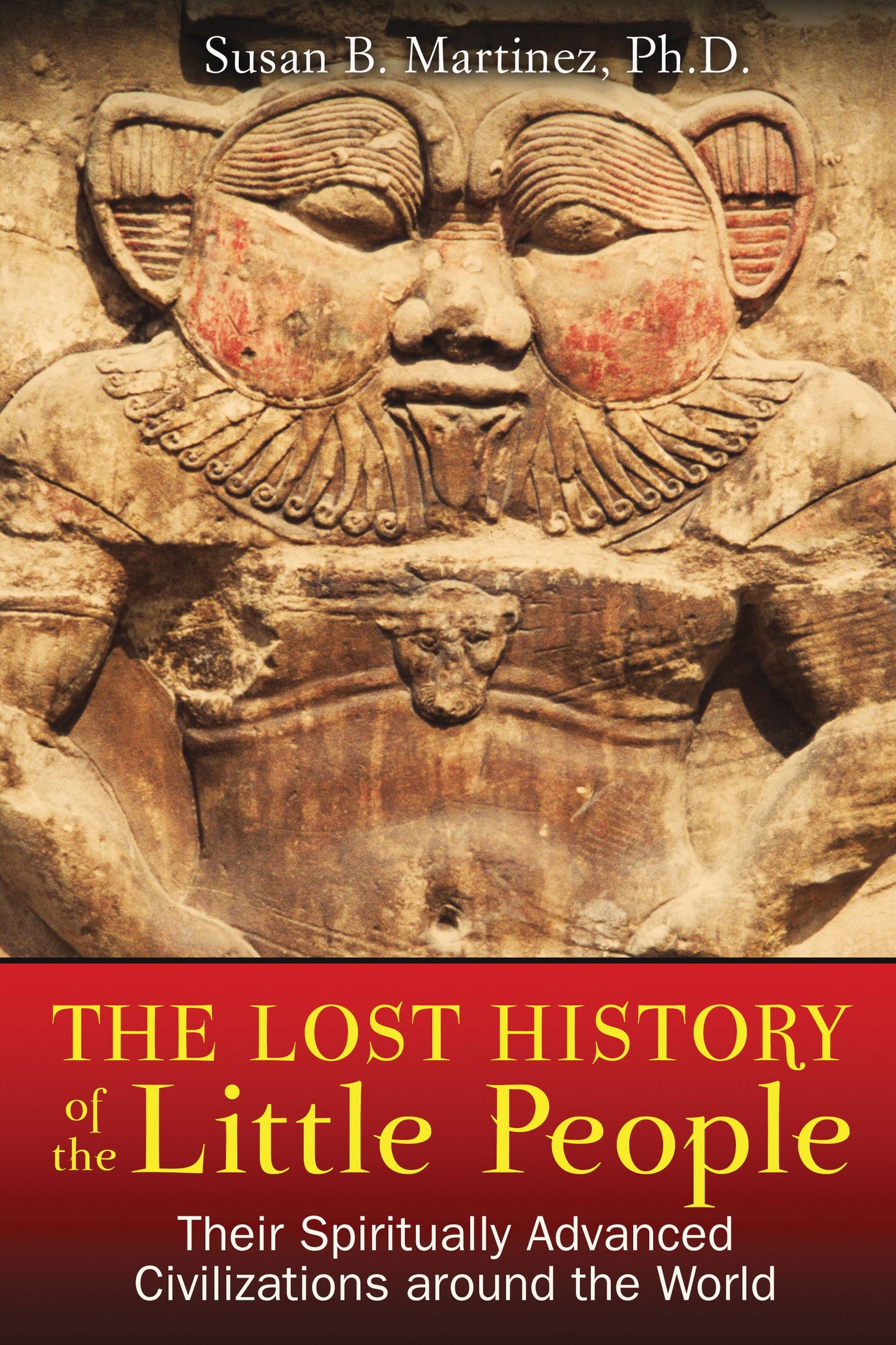 Lost History of the Little People: Their Spiritually Advanced Civilizations around the World