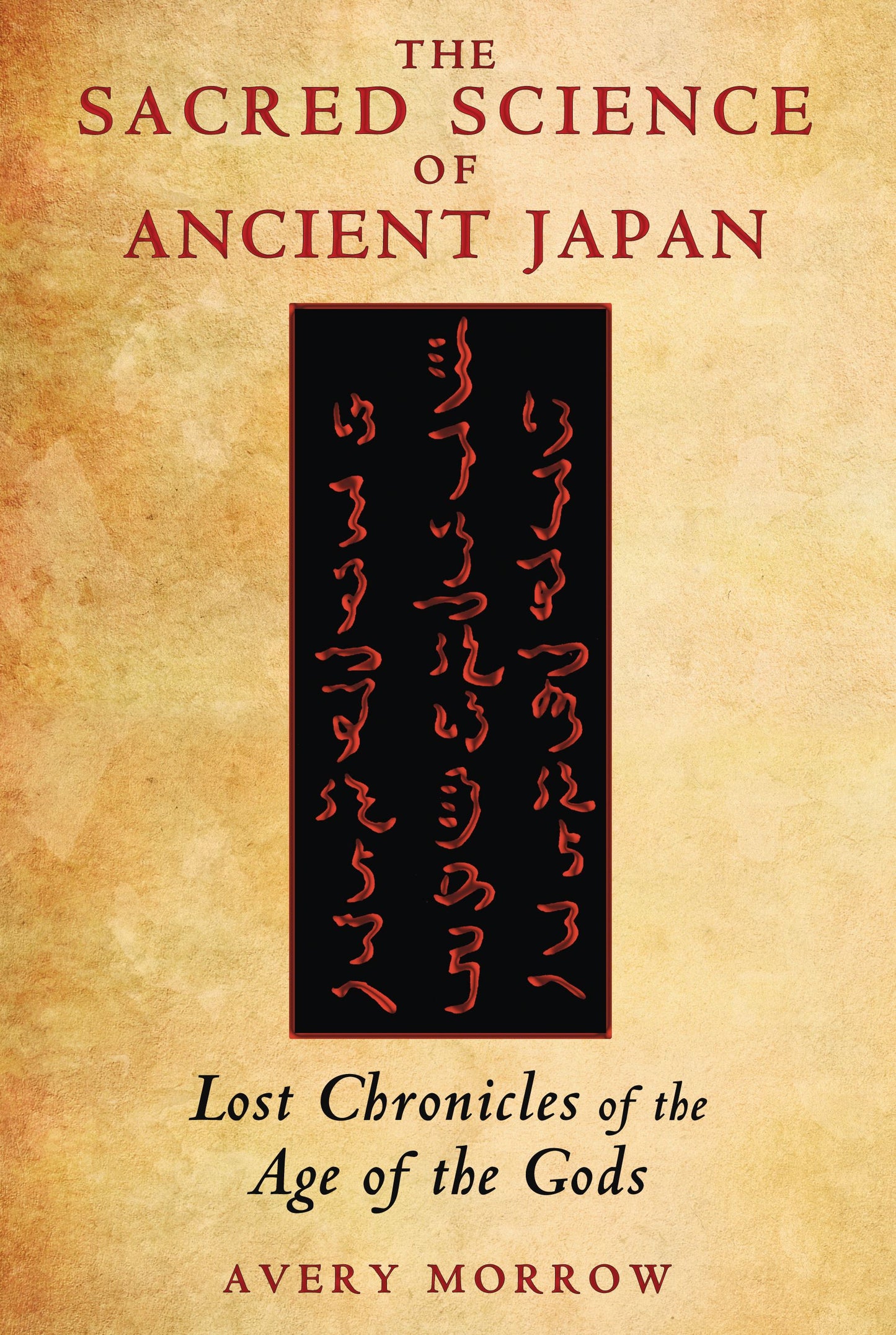 Sacred Science of Ancient Japan: Lost Chronicles of the Age of the Gods