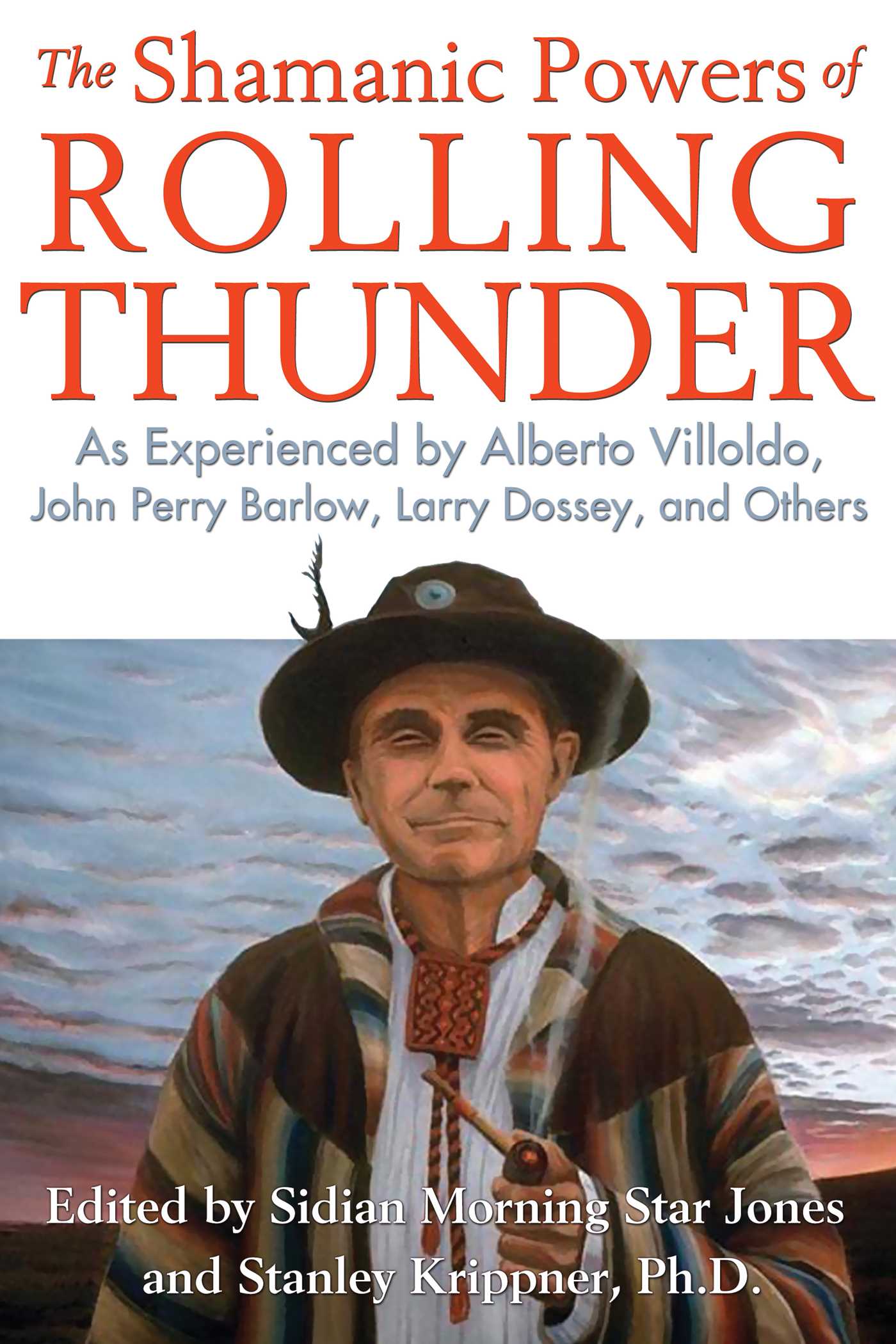 Shamanic Powers of Rolling Thunder: As Experienced by Alberto Villoldo, John Perry Barlow, Larry Dossey, and Others