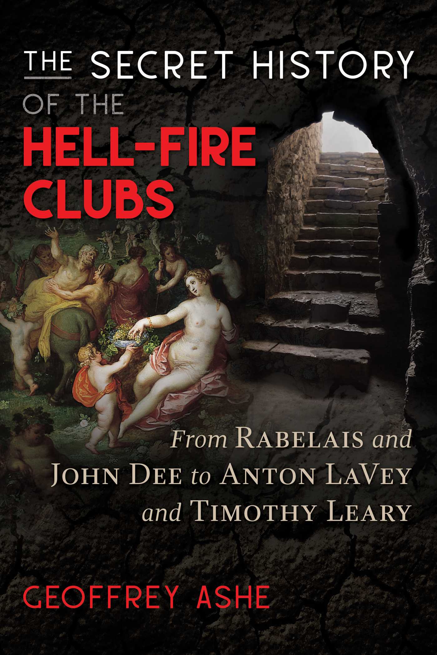 Secret History of the Hell-Fire Clubs: From Rabelais and John Dee to Anton LaVey and Timothy Leary