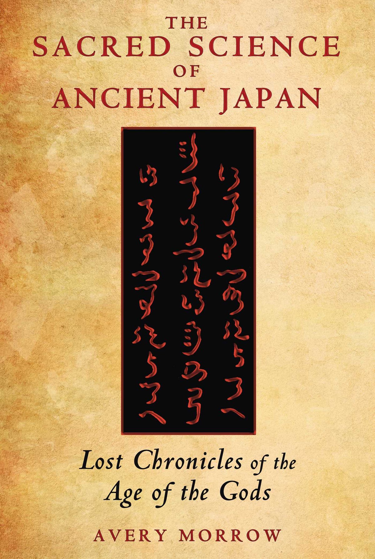 Sacred Science of Ancient Japan: Lost Chronicles of the Age of the Gods