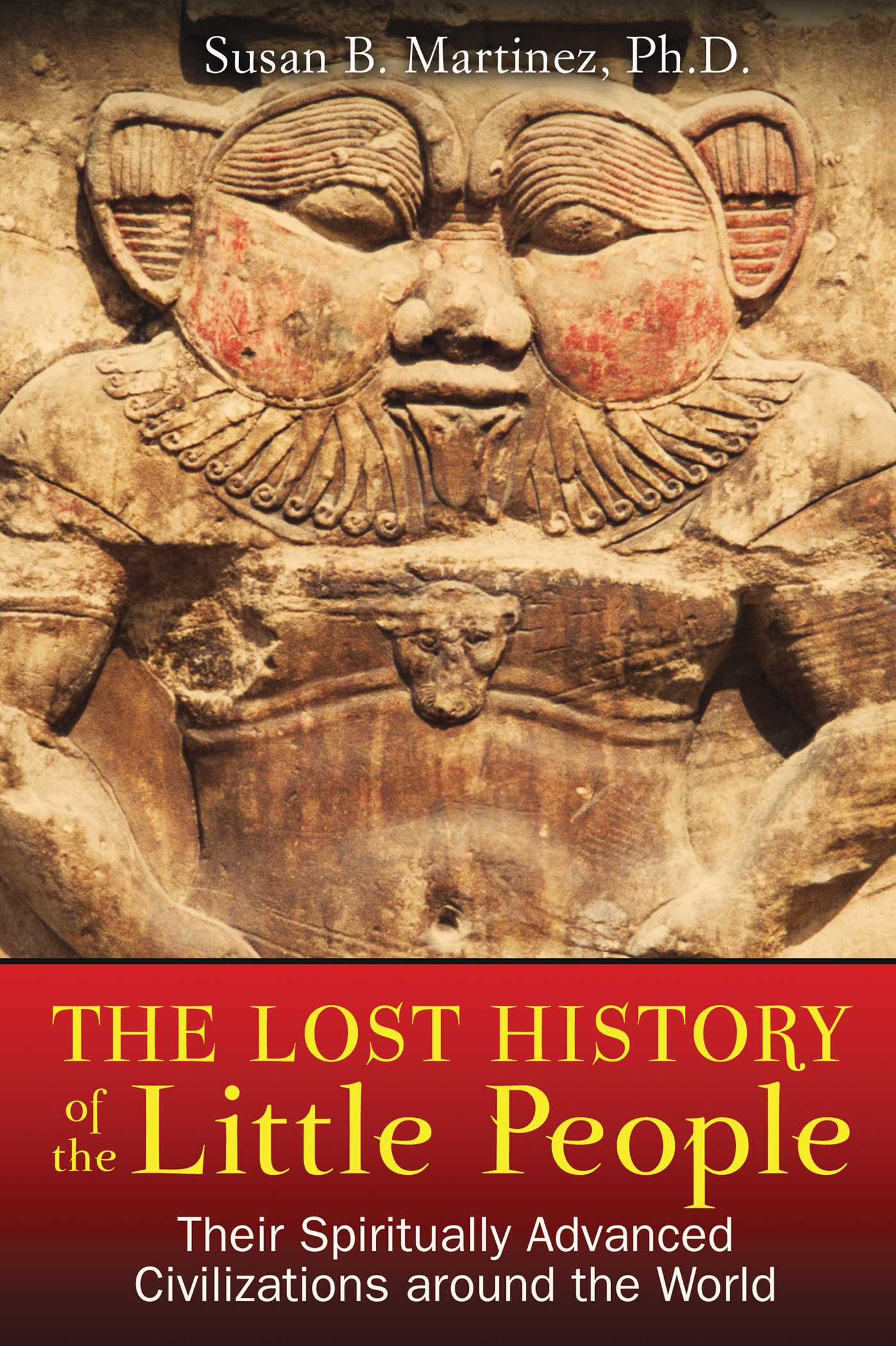 Lost History of the Little People: Their Spiritually Advanced Civilizations around the World