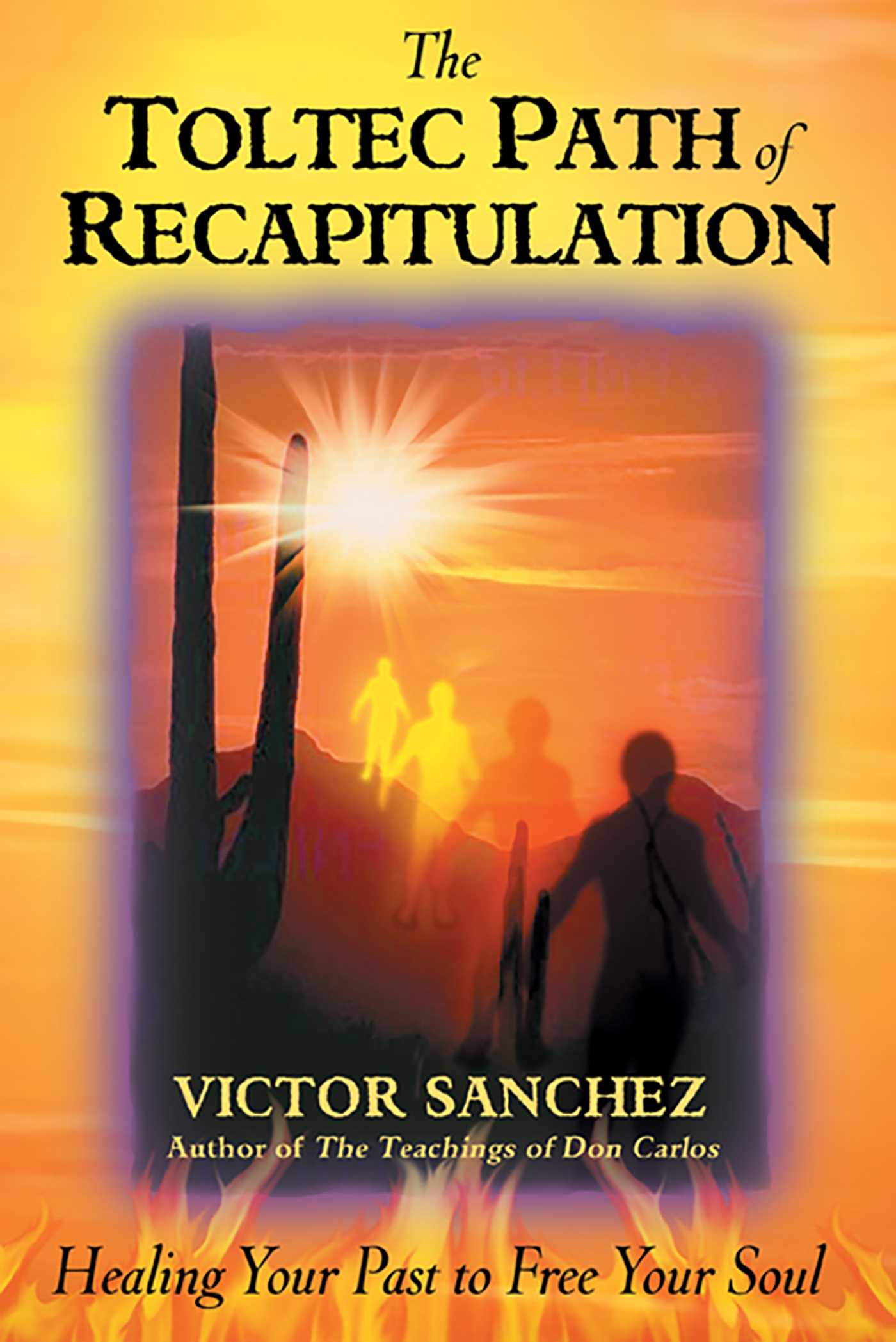 Toltec Path of Recapitulation: Healing Your Past to Free Your Soul