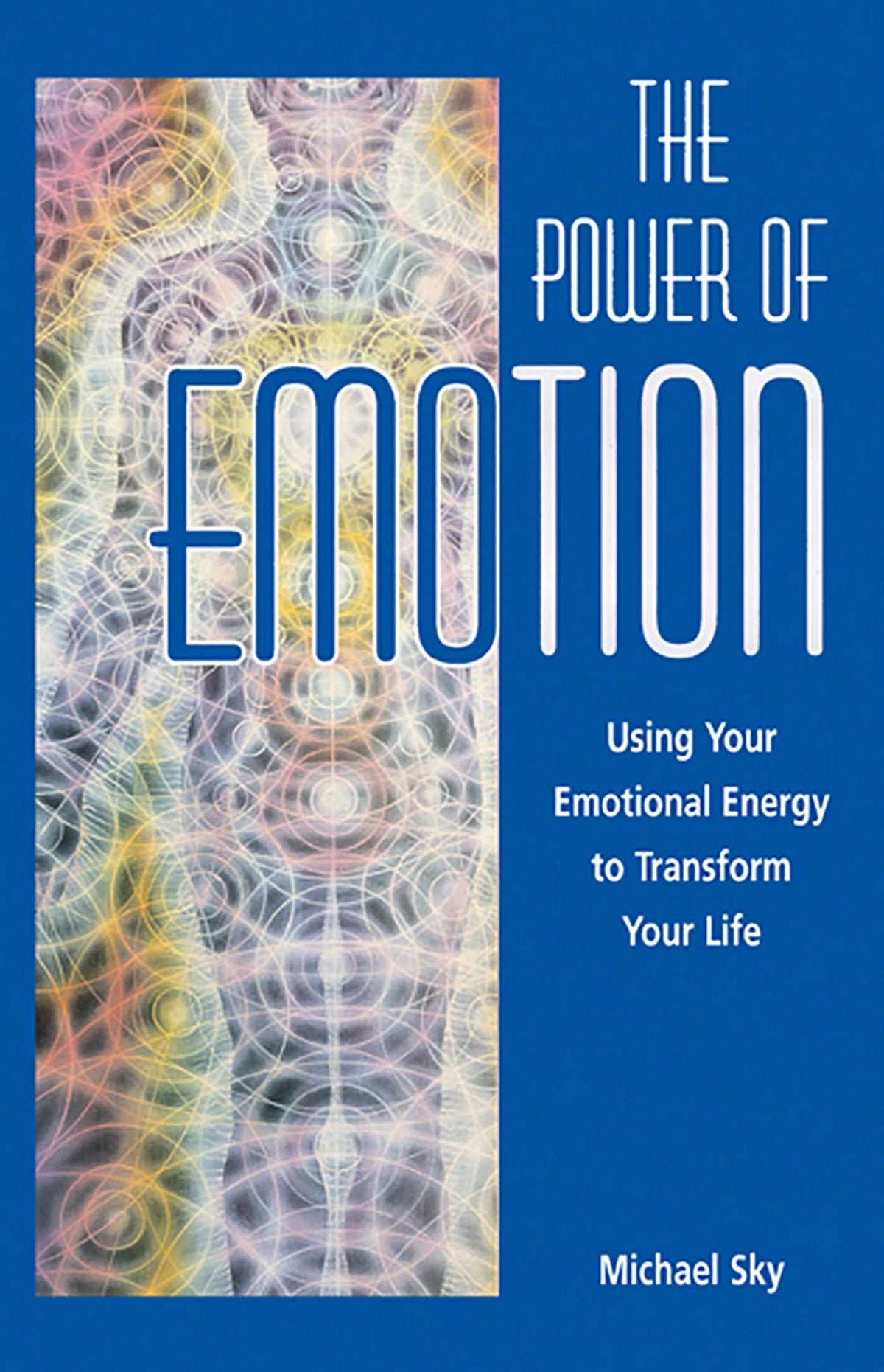 Power of Emotion: Using Your Emotional Energy to Transform Your Life