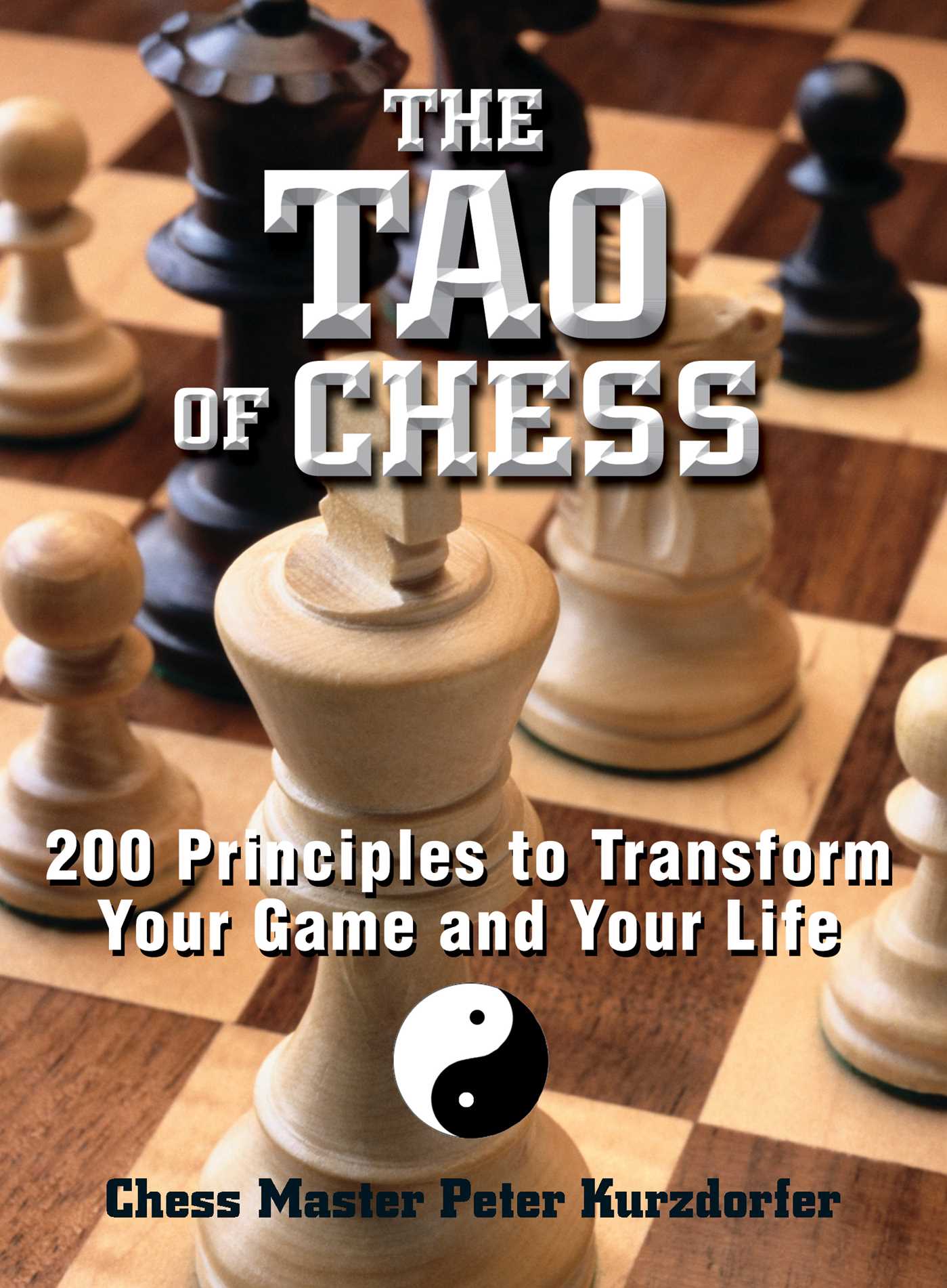 Tao Of Chess: 200 Principles to Transform Your Game and Your Life