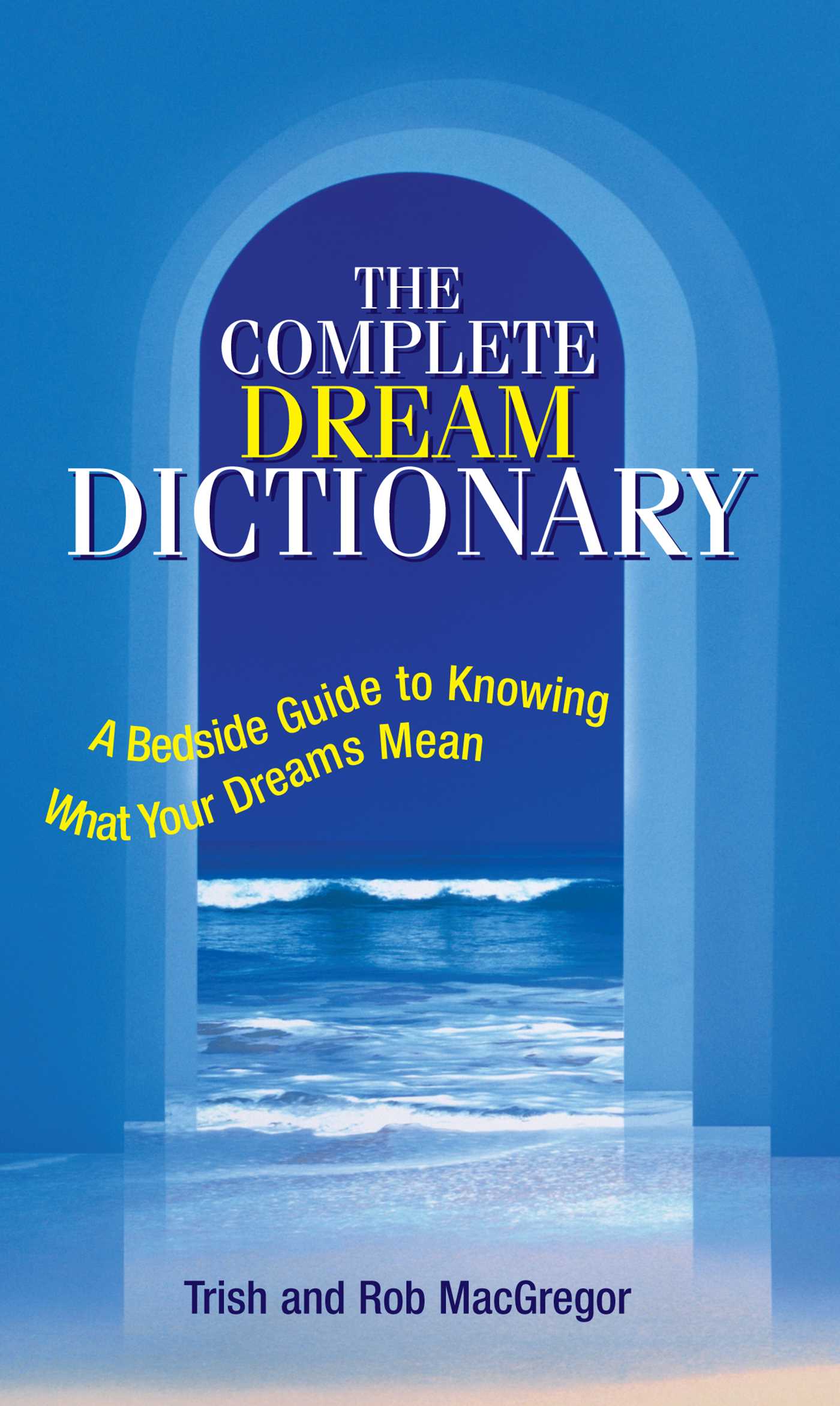 Complete Dream Dictionary: A Bedside Guide to Knowing What Your Dreams Mean