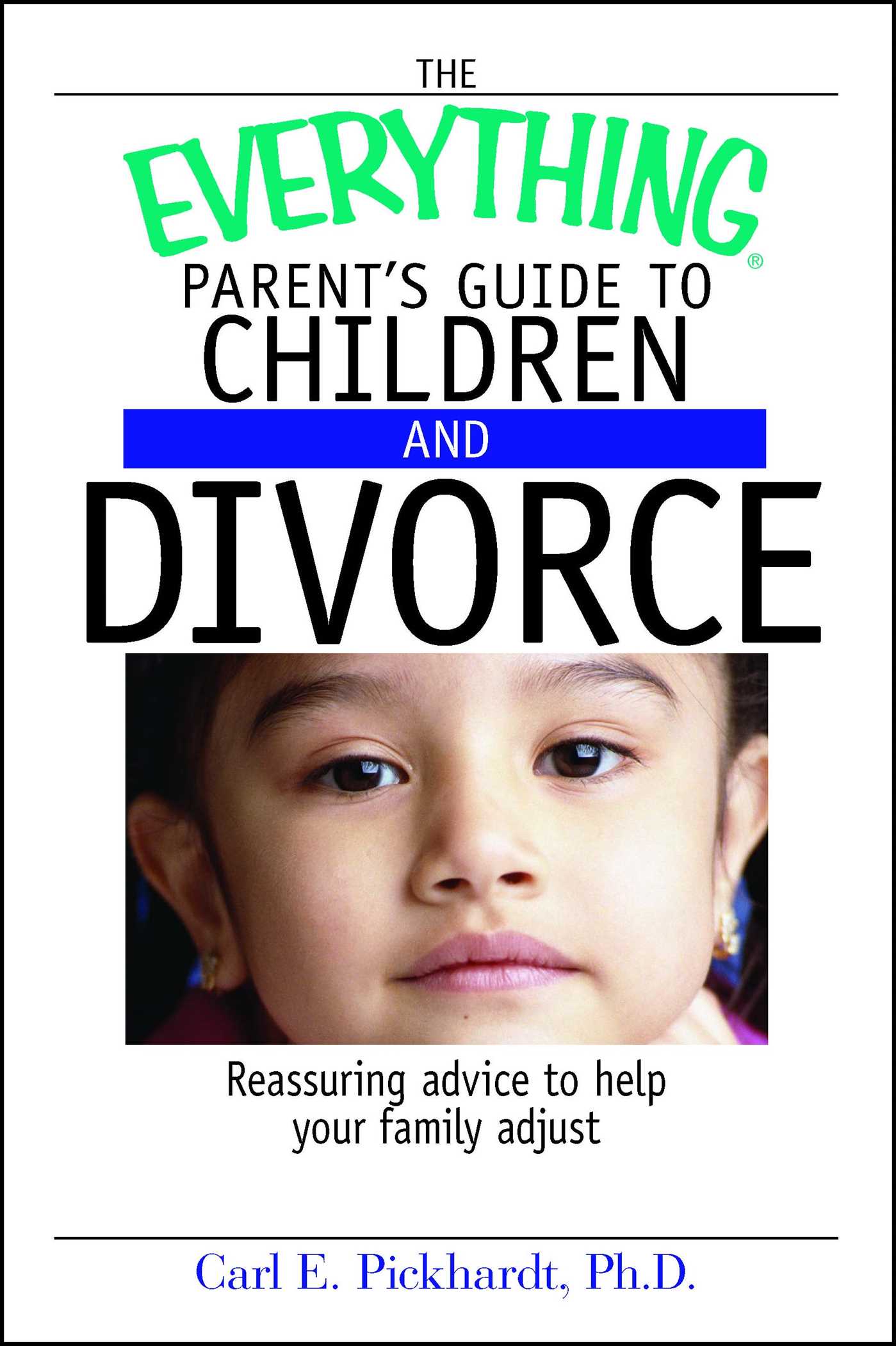 Everything Parent's Guide To Children And Divorce: Reassuring Advice to Help Your Family Adjust
