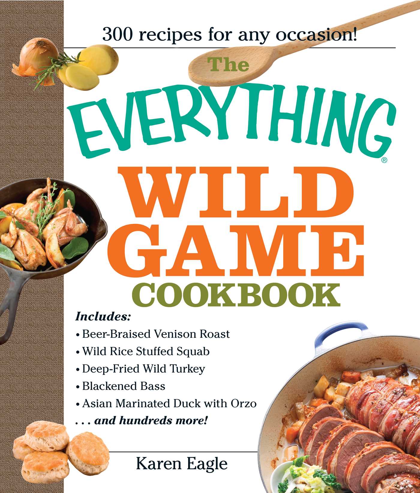 Everything Wild Game Cookbook: From Fowl And Fish to Rabbit And Venison--300 Recipes for Home-cooked Meals